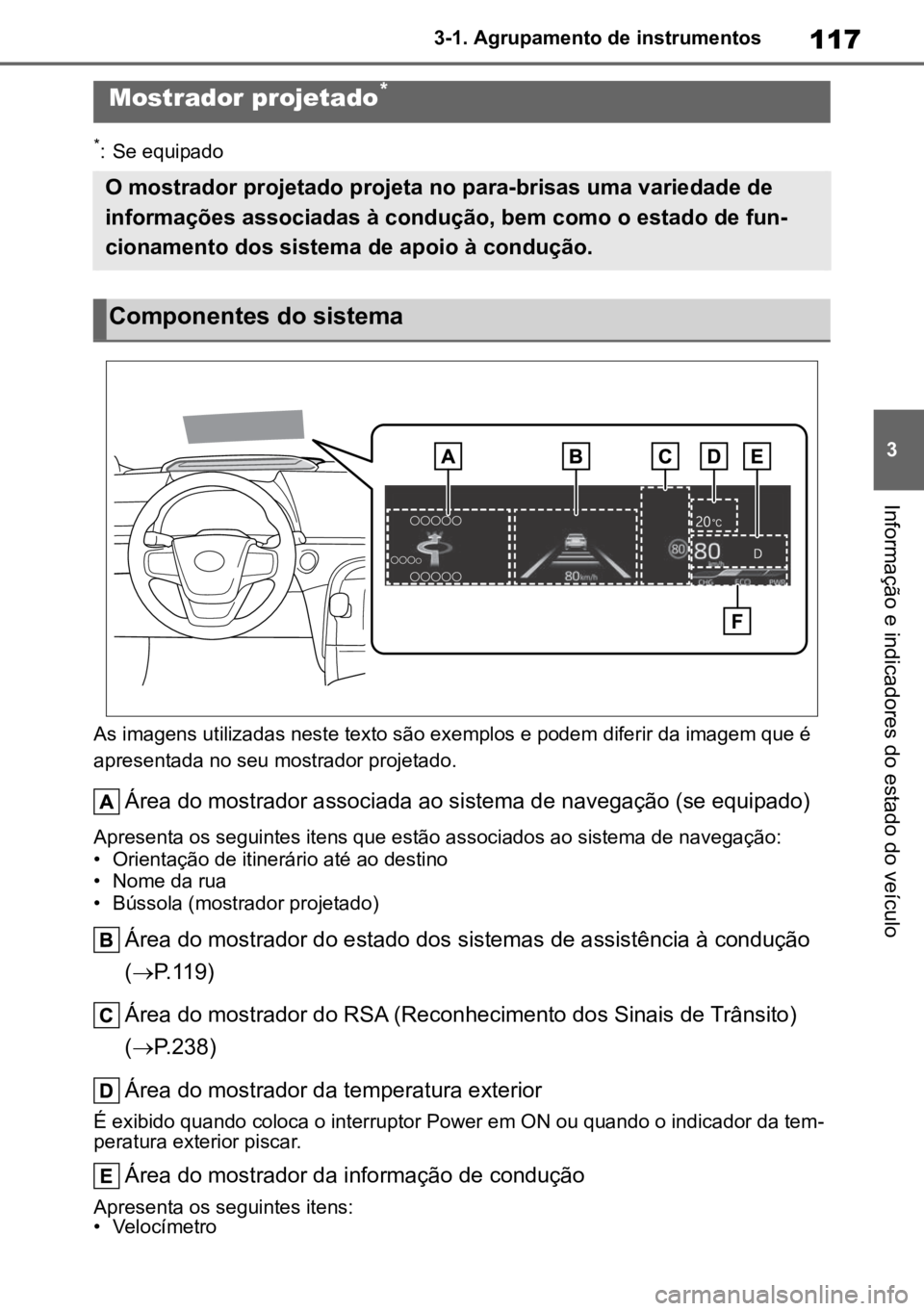 TOYOTA MIRAI 2023  Manual de utilização (in Portuguese) 117
3
3-1. Agrupamento de instrumentos
Informação e indicadores do estado do veículo
*: Se equipado
As imagens utilizadas neste texto são exemplos e podem diferir da imagem que é 
apresentada no 