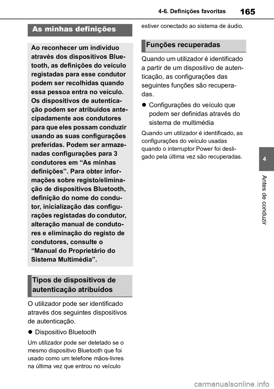 TOYOTA MIRAI 2023  Manual de utilização (in Portuguese) 165
4
4-6. Definições favoritas
Antes de conduzir
4-6.Definições favoritas
O utilizador pode ser identificado 
através dos seguintes dispositivos 
de autenticação.
 Dispositivo Bluetooth
Um 