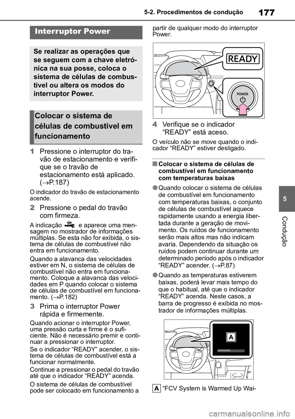 TOYOTA MIRAI 2023  Manual de utilização (in Portuguese) 177
5
5-2. Procedimentos de condução
Condução
5-2.Procedimentos de condução
1
Pressione o interruptor do tra -
vão de estacionamento e verifi -
que se o travão de 
estacionamento está aplicad