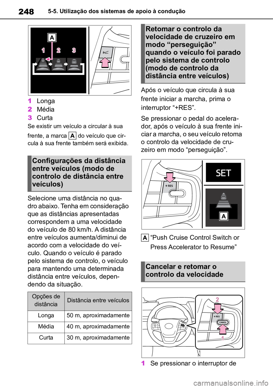 TOYOTA MIRAI 2023  Manual de utilização (in Portuguese) 2485-5. Utilização dos sistemas de apoio à condução
1Longa
2 Média
3 Curta
Se existir um veículo a circular à sua 
frente, a marca   do veículo que cir -
cula à sua frente também será exib