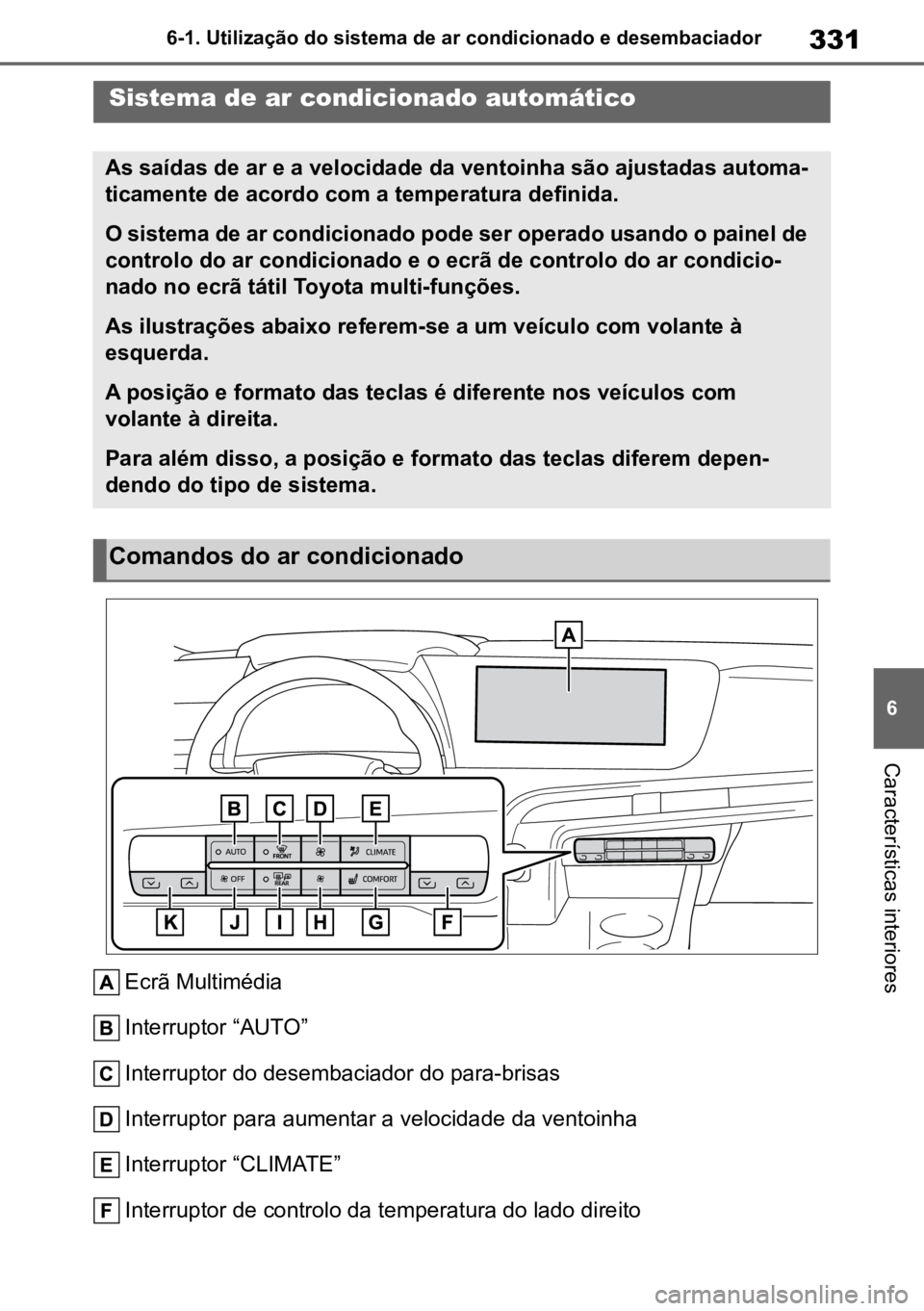 TOYOTA MIRAI 2023  Manual de utilização (in Portuguese) 331
6
6-1. Utilização do sistema de ar condicionado e desembaciador
Características interiores
Ecrã Multimédia
Interruptor “AUTO”
Interruptor do desembaciador do para-brisas
Interruptor para 