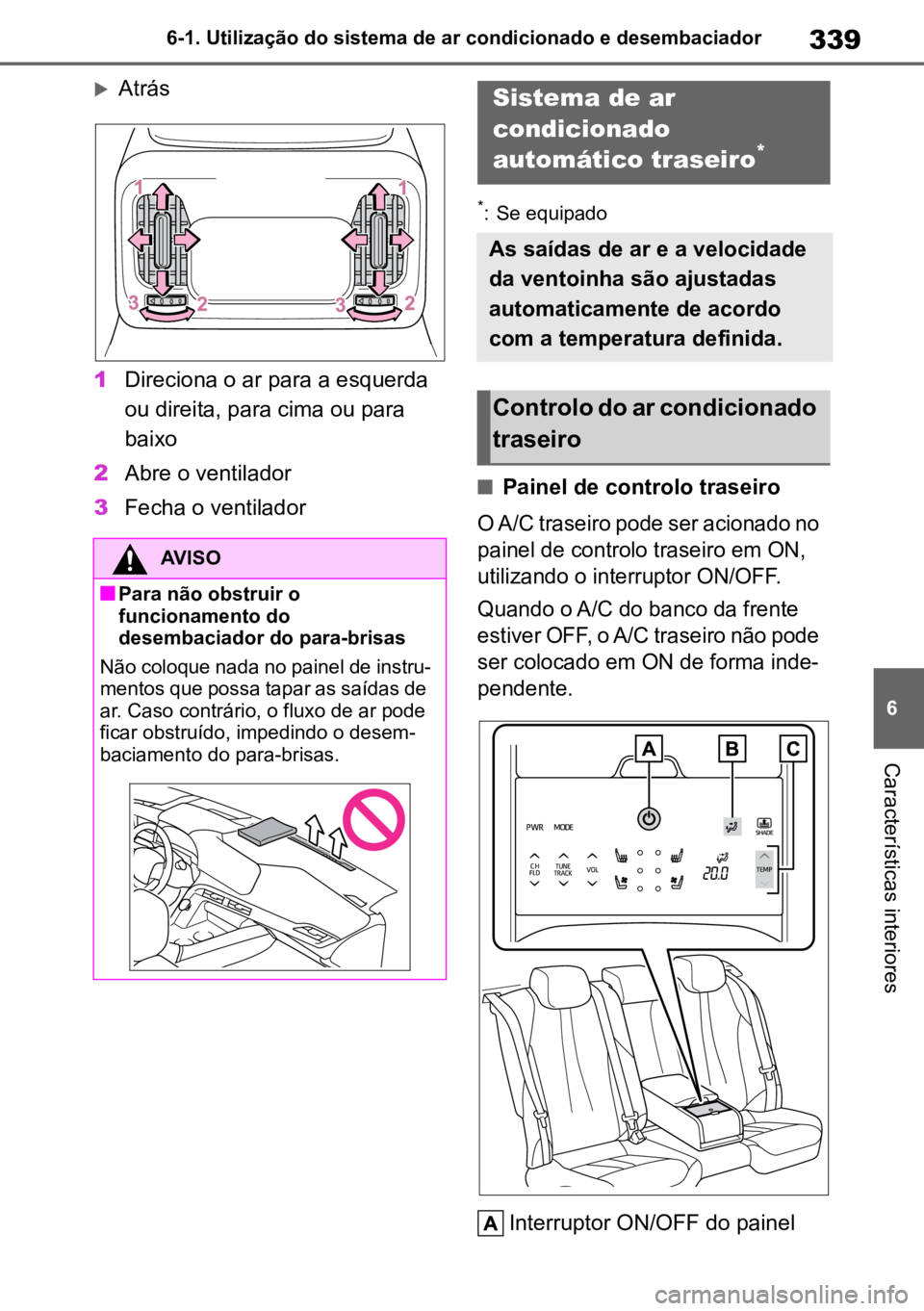 TOYOTA MIRAI 2023  Manual de utilização (in Portuguese) 339
6
6-1. Utilização do sistema de ar condicionado e desembaciador
Características interiores
Atrás
1 Direciona o ar para a esquerda 
ou direita, para cima ou para 
baixo
2 Abre o ventilador
3