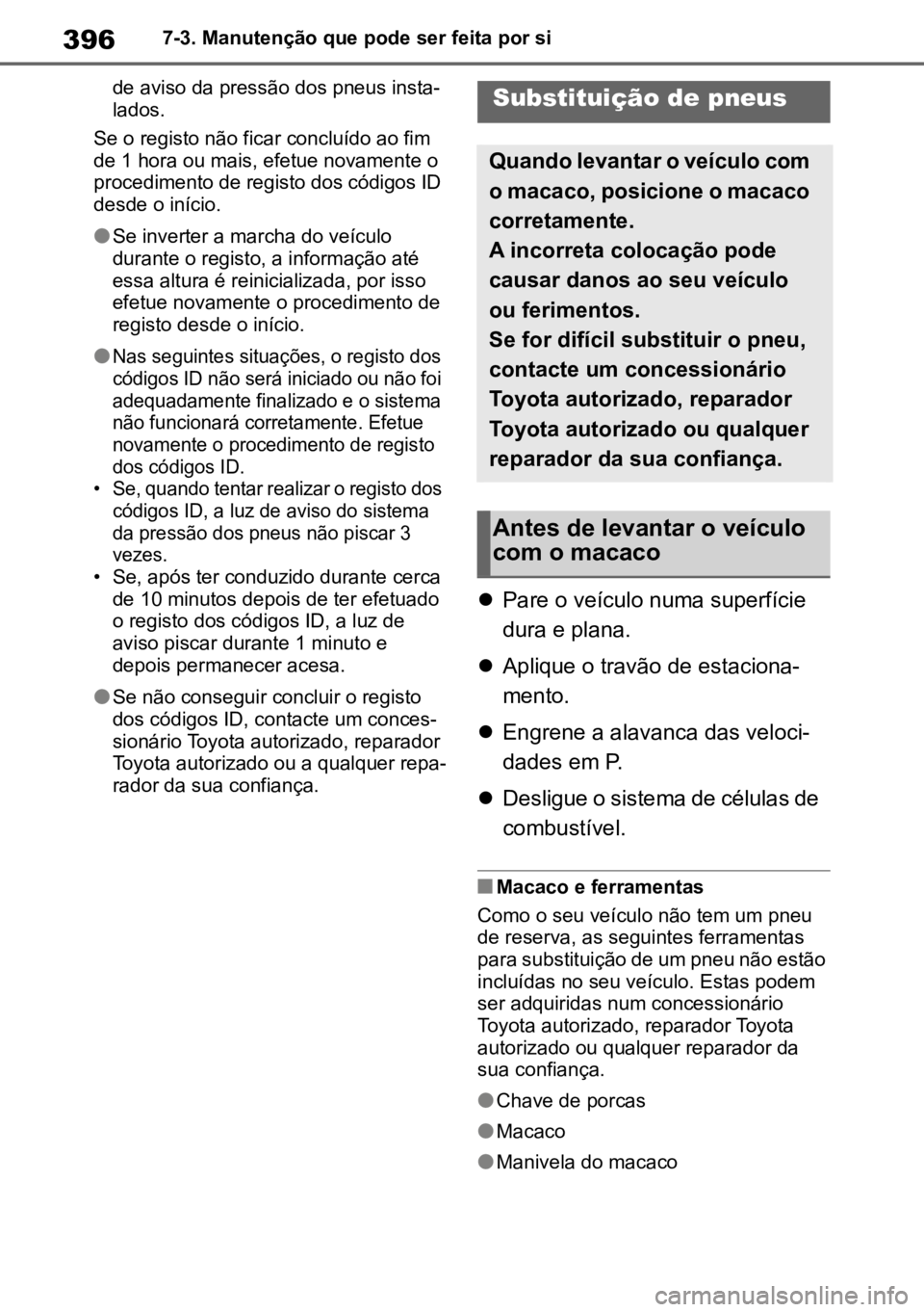 TOYOTA MIRAI 2023  Manual de utilização (in Portuguese) 3967-3. Manutenção que pode ser feita por si
de aviso da pressão dos pneus insta-
lados.
Se o registo não ficar concluído ao fim 
de 1 hora ou mais, efetue novamente o 
procedimento de registo do