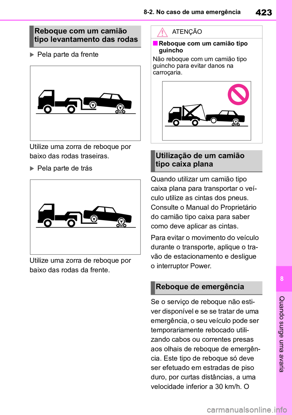 TOYOTA MIRAI 2023  Manual de utilização (in Portuguese) 423
8
8-2. No caso de uma emergência
Quando surge uma avaria
Pela parte da frente
Utilize uma zorra de reboque por 
baixo das rodas traseiras.
Pela parte de trás
Utilize uma zorra de reboque p