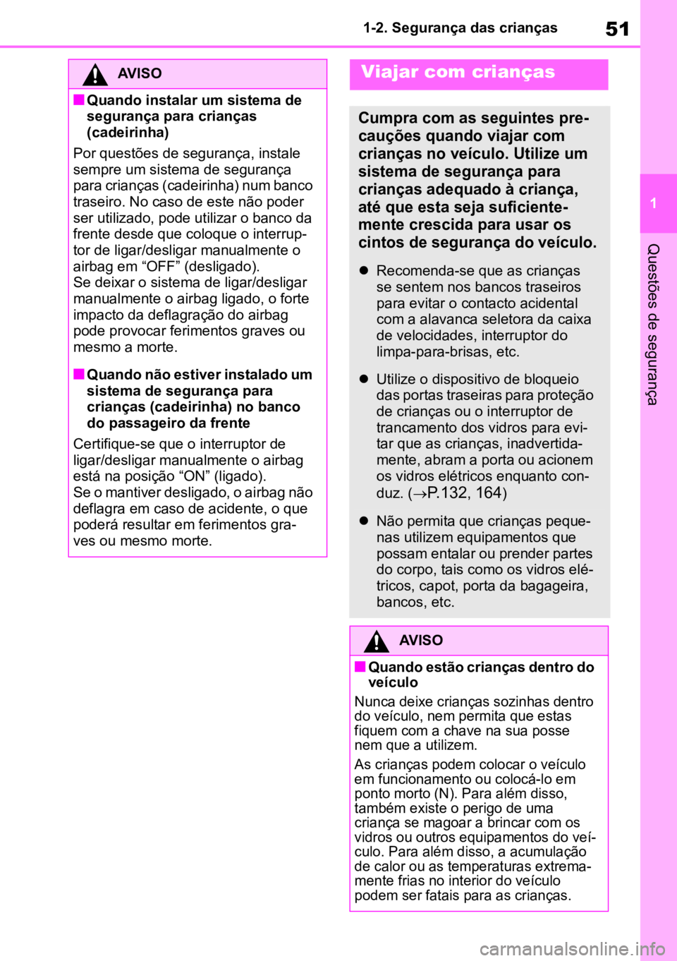 TOYOTA MIRAI 2023  Manual de utilização (in Portuguese) 51
1
1-2. Segurança das crianças
Questões de segurança
AVISO
nQuando instalar um sistema de 
segurança para crianças 
(cadeirinha)
Por questões de segurança, instale 
sempre um sistema de segu