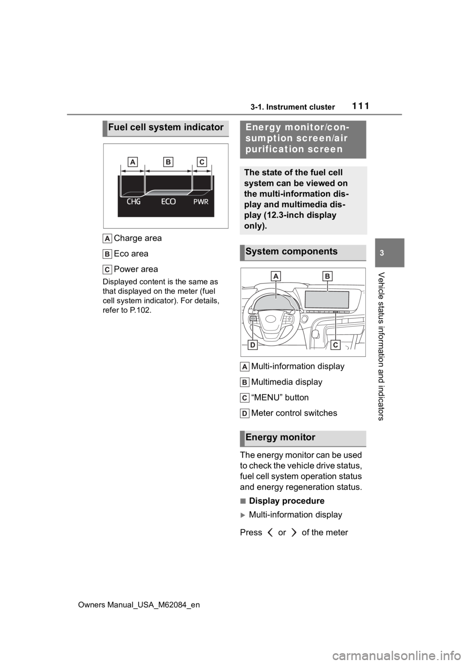 TOYOTA MIRAI 2022  Owners Manual 1113-1. Instrument cluster
Owners Manual_USA_M62084_en
3
Vehicle status information and indicators
Charge area
Eco area
Power area
Displayed content is the same as 
that displayed on  the meter (fuel 
