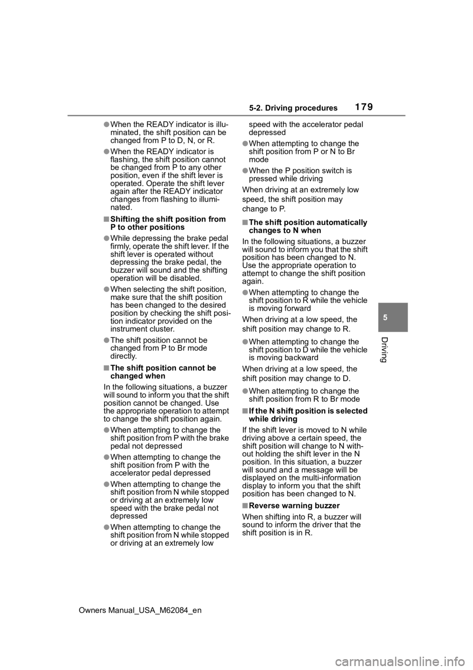 TOYOTA MIRAI 2022 Owners Manual 1795-2. Driving procedures
Owners Manual_USA_M62084_en
5
Driving
●When the READY indicator is illu-
minated, the shift position can be
changed from P to D, N, or R.
●When the READY indicator is
TOYOTA MIRAI 2022 Owners Manual 1795-2. Driving procedures
Owners Manual_USA_M62084_en
5
Driving
●When the READY indicator is illu-
minated, the shift position can be
changed from P to D, N, or R.
●When the READY indicator is