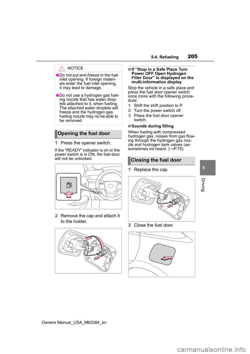 TOYOTA MIRAI 2022 Owners Manual 2055-4. Refueling
Owners Manual_USA_M62084_en
5
Driving
1 Press the opener switch.
If the “READY” indicator is on or the
power switch is in ON, the fuel door
will not be unlocked.
2Remove the ca TOYOTA MIRAI 2022 Owners Manual 2055-4. Refueling
Owners Manual_USA_M62084_en
5
Driving
1 Press the opener switch.
If the “READY” indicator is on or the
power switch is in ON, the fuel door
will not be unlocked.
2Remove the ca