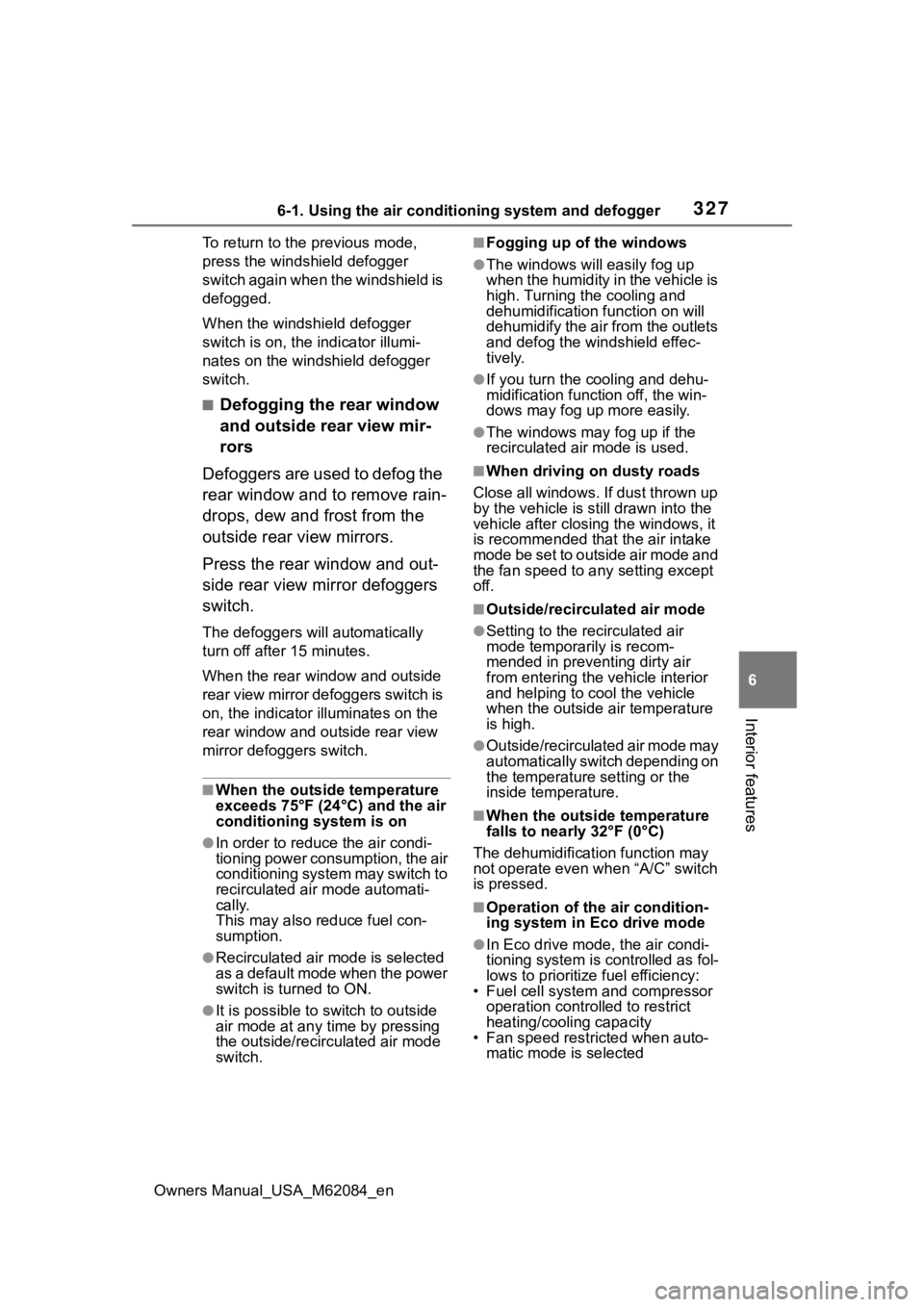 TOYOTA MIRAI 2022 Owners Manual 3276-1. Using the air conditioning system and defogger
Owners Manual_USA_M62084_en
6
Interior features
To return to the previous mode,
press the windshield defogger
switch again when the windshield TOYOTA MIRAI 2022 Owners Manual 3276-1. Using the air conditioning system and defogger
Owners Manual_USA_M62084_en
6
Interior features
To return to the previous mode,
press the windshield defogger
switch again when the windshield