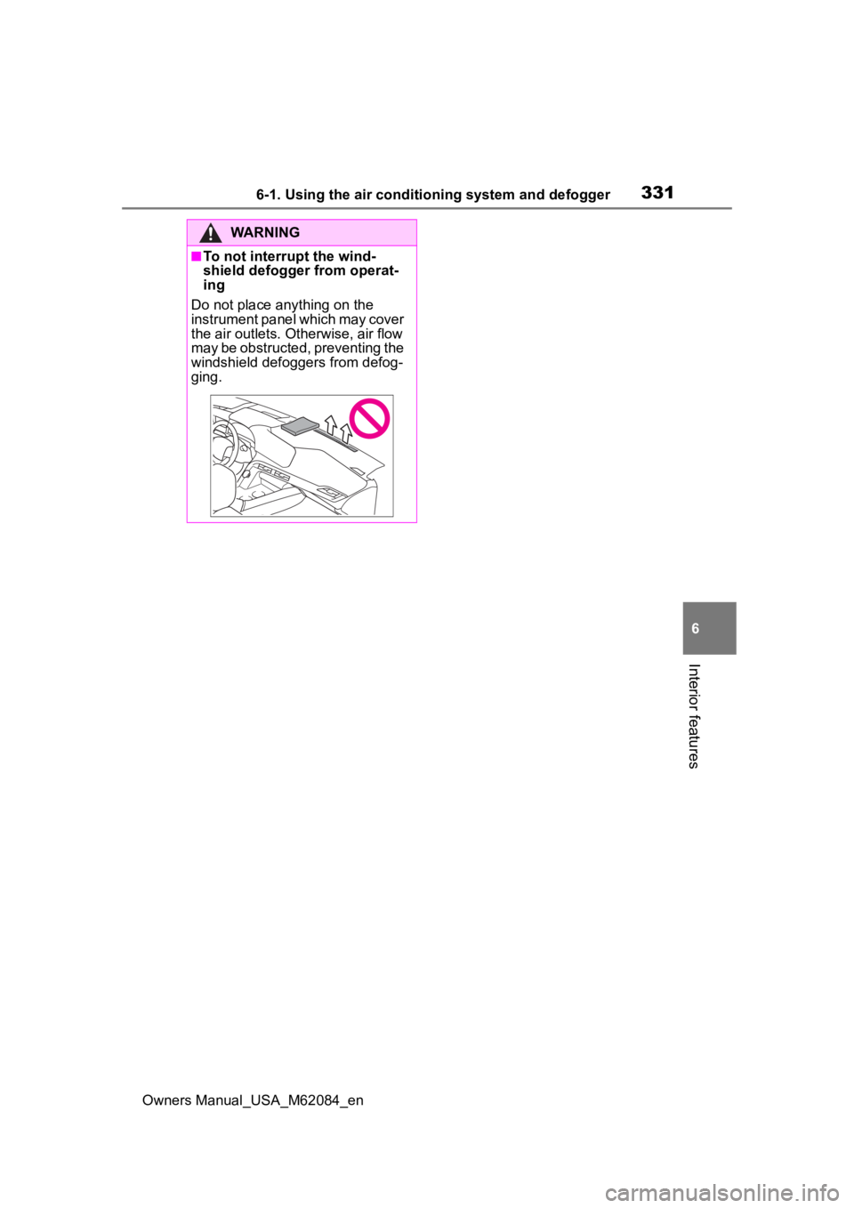 TOYOTA MIRAI 2022  Owners Manual 3316-1. Using the air conditioning system and defogger
Owners Manual_USA_M62084_en
6
Interior features
WARNING
■To not interrupt the wind-
shield defogger from operat-
ing
Do not place anything on t