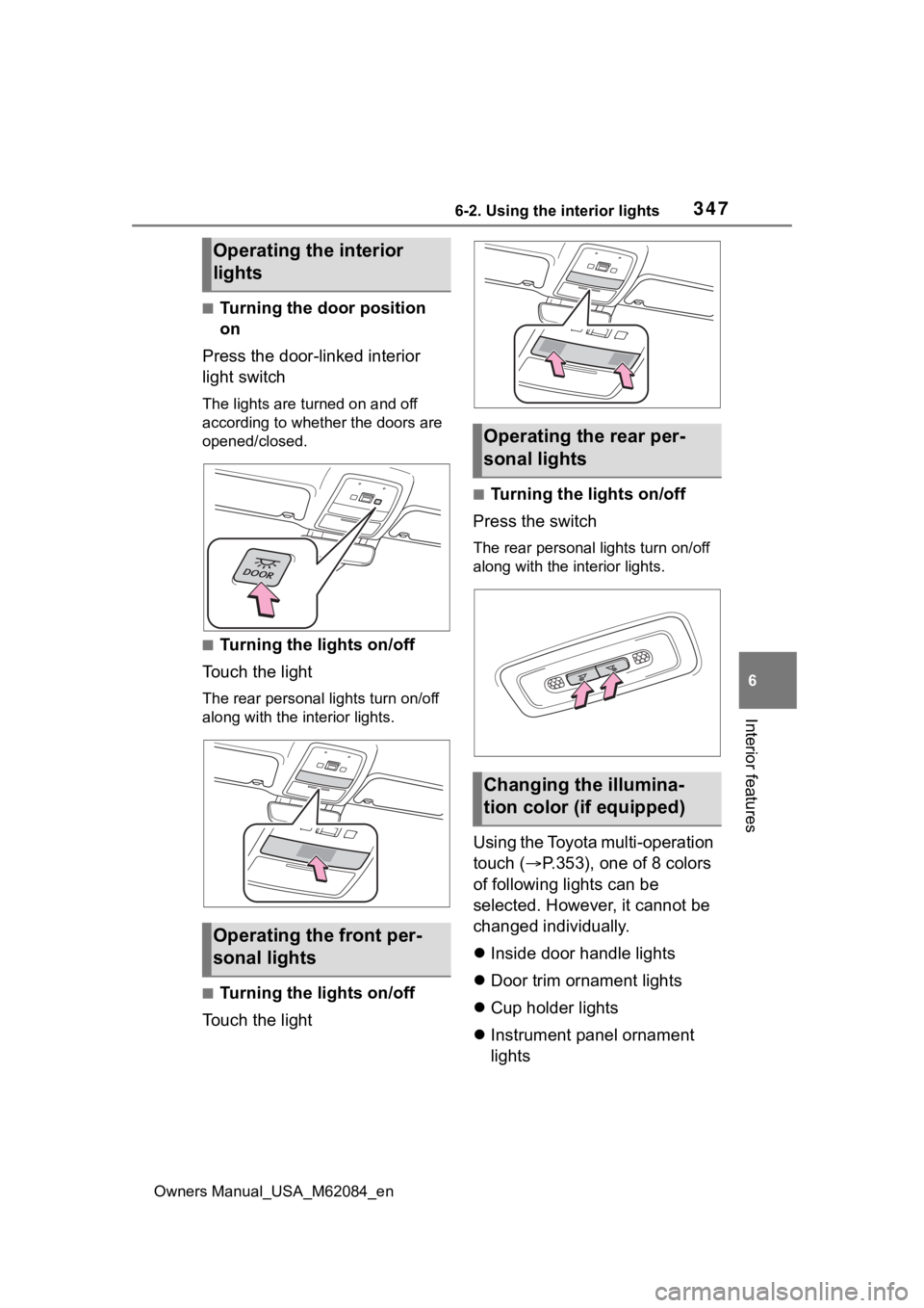 TOYOTA MIRAI 2022  Owners Manual 3476-2. Using the interior lights
Owners Manual_USA_M62084_en
6
Interior features
■Turning the door position 
on
Press the door-linked interior 
light switch
The lights are turned on and off 
accord