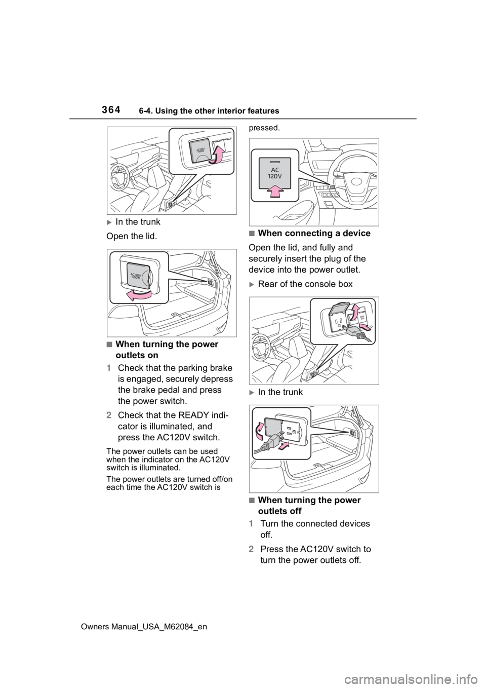TOYOTA MIRAI 2022  Owners Manual 3646-4. Using the other interior features
Owners Manual_USA_M62084_en
In the trunk
Open the lid.
■When turning the power 
outlets on
1 Check that the parking brake 
is engaged, securely depress 
