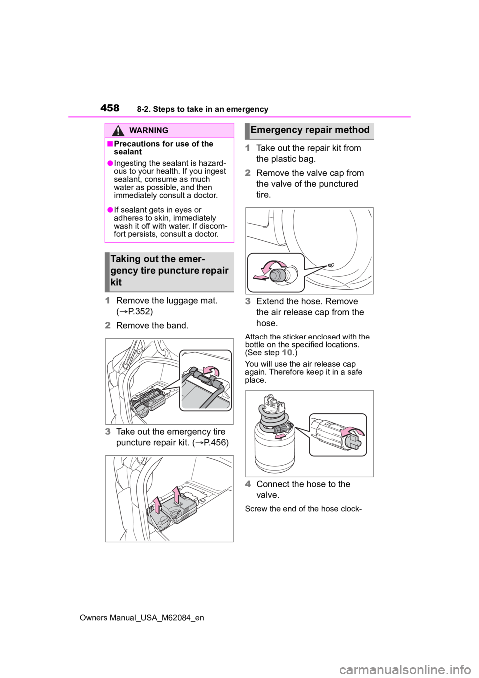 TOYOTA MIRAI 2022  Owners Manual 4588-2. Steps to take in an emergency
Owners Manual_USA_M62084_en
1Remove the luggage mat. 
( P.352)
2 Remove the band.
3 Take out the emergency tire 
puncture repair kit. ( P.456)1
Take out the