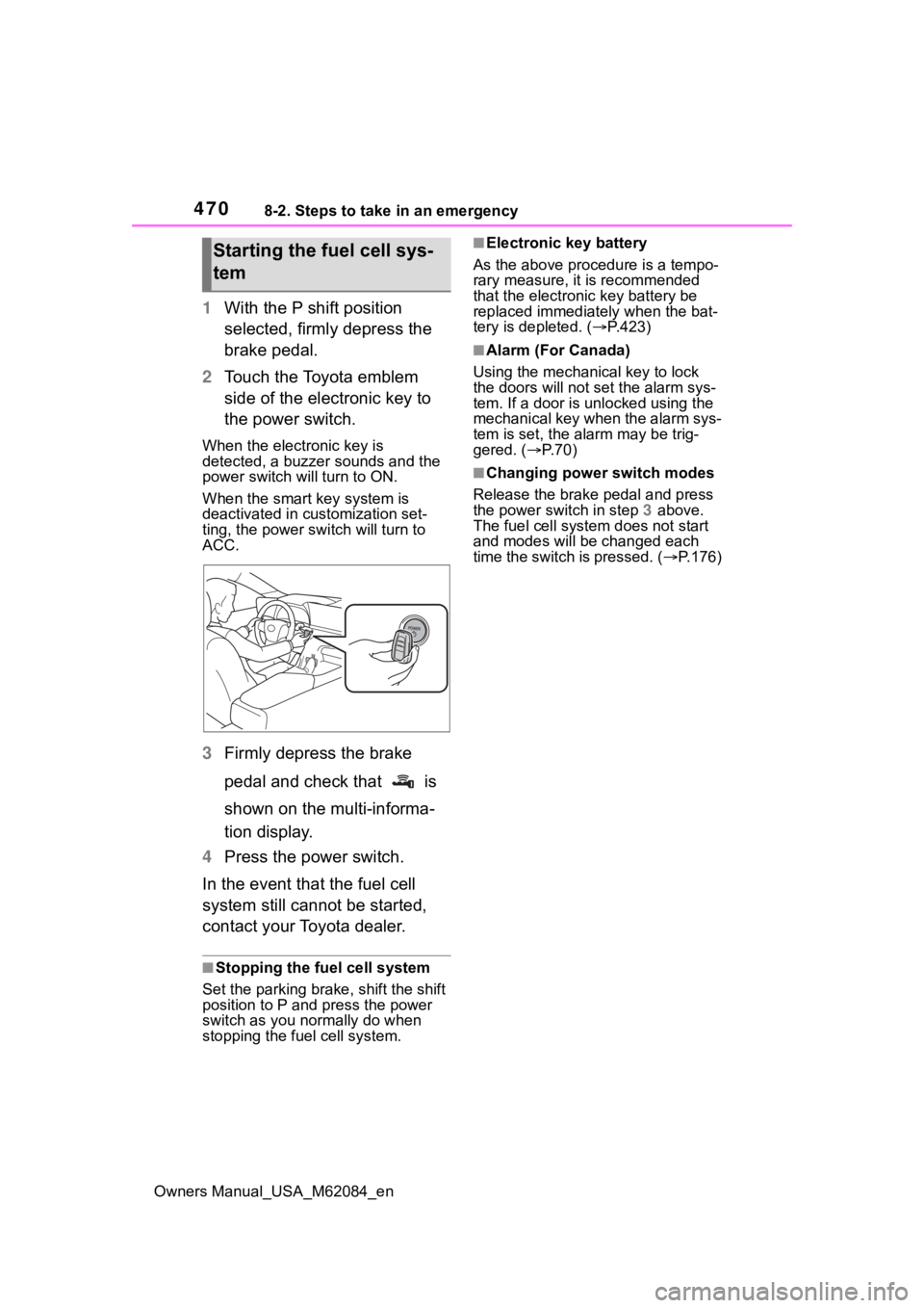 TOYOTA MIRAI 2022  Owners Manual 4708-2. Steps to take in an emergency
Owners Manual_USA_M62084_en
1With the P shift position 
selected, firmly depress the 
brake pedal.
2 Touch the Toyota emblem 
side of the electronic key to 
the p