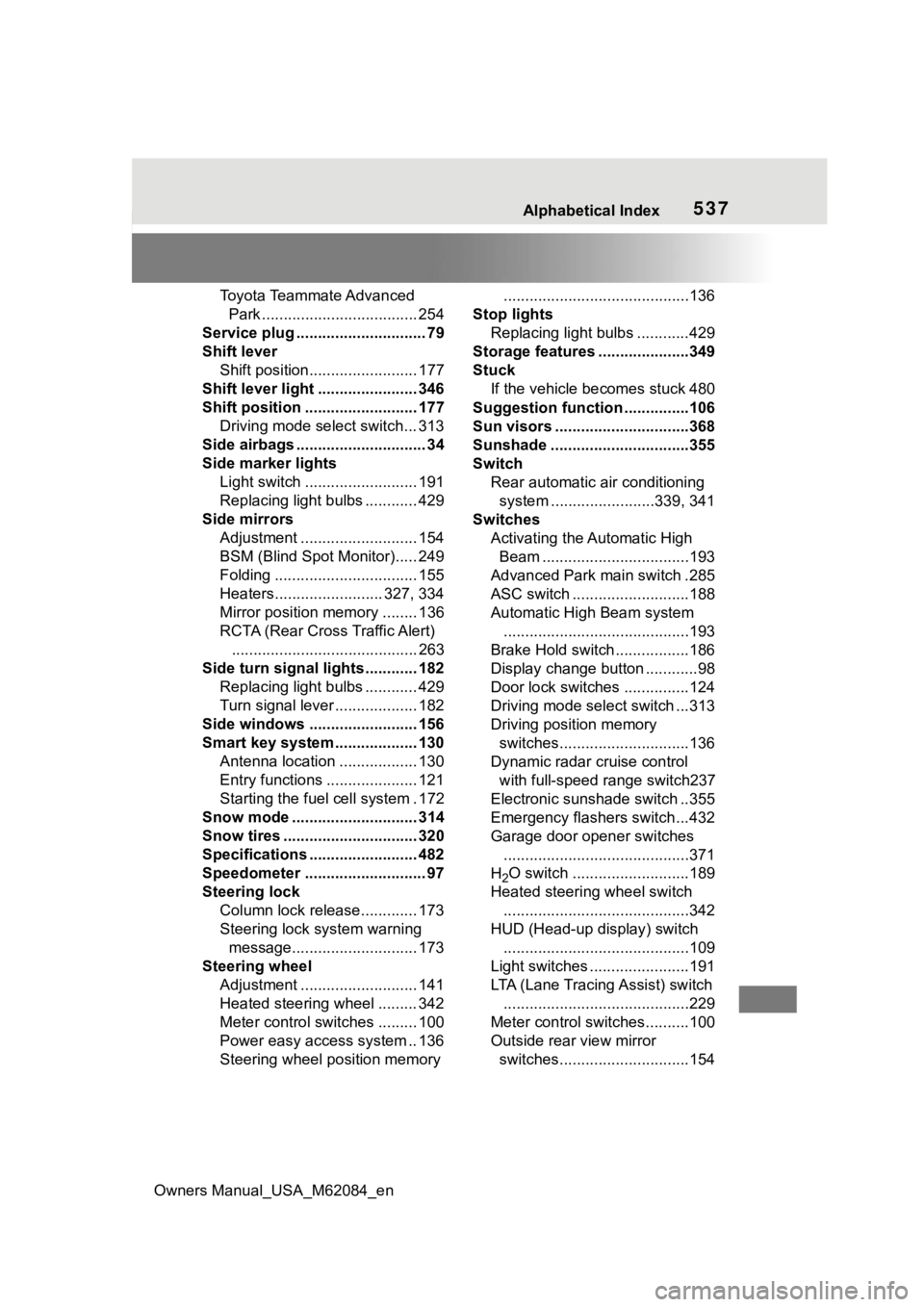 TOYOTA MIRAI 2022 Owners Manual Owners Manual_USA_M62084_en
Alphabetical Index537
Toyota Teammate Advanced Park .................................... 254
Service plug .............................. 79
Shift lever Shift position...... TOYOTA MIRAI 2022 Owners Manual Owners Manual_USA_M62084_en
Alphabetical Index537
Toyota Teammate Advanced Park .................................... 254
Service plug .............................. 79
Shift lever Shift position......