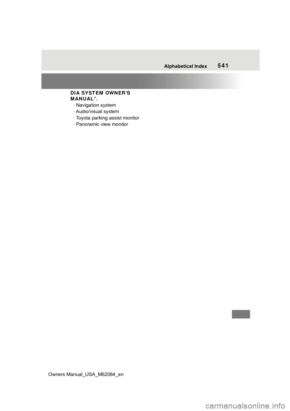 TOYOTA MIRAI 2022  Owners Manual Owners Manual_USA_M62084_en
Alphabetical Index541
DIA SYSTEM OWNER’S 
MANUAL”.· Navigation system
· Audio/visual system
· Toyota parking assist monitor
· Panoramic view monitor 
