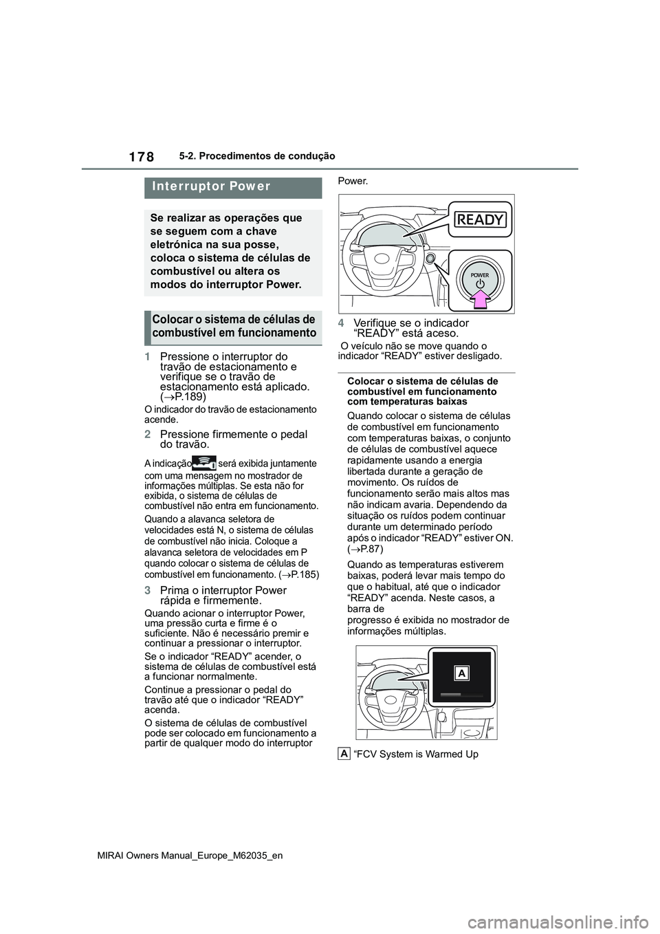 TOYOTA MIRAI 2021  Manual de utilização (in Portuguese) 178
MIRAI Owners Manual_Europe_M62035_en
5-2. Procedimentos de condução
5-2.Procedimentos de condução
1Pressione o interruptor do 
travão de estacionamento e 
verifique se o travão de 
estaciona