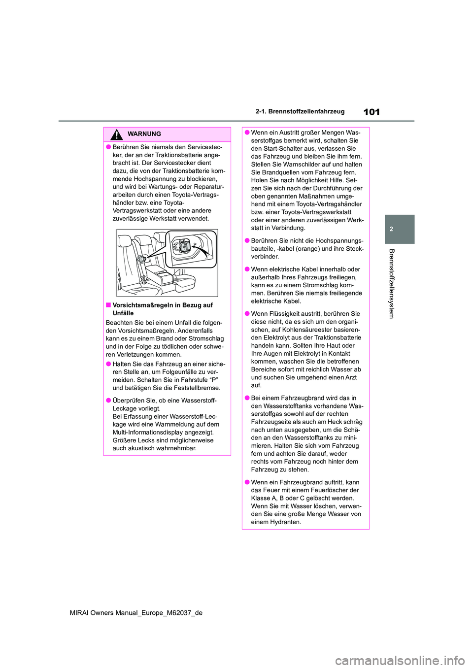 TOYOTA MIRAI 2020  Betriebsanleitungen (in German) 101
2
MIRAI Owners Manual_Europe_M62037_de
2-1. Brennstoffzellenfahrzeug
Brennstoffzellensystem
WARNUNG
●Berühren Sie niemals den Servicestec- 
ker, der an der Traktionsbatterie ange- bracht ist. D