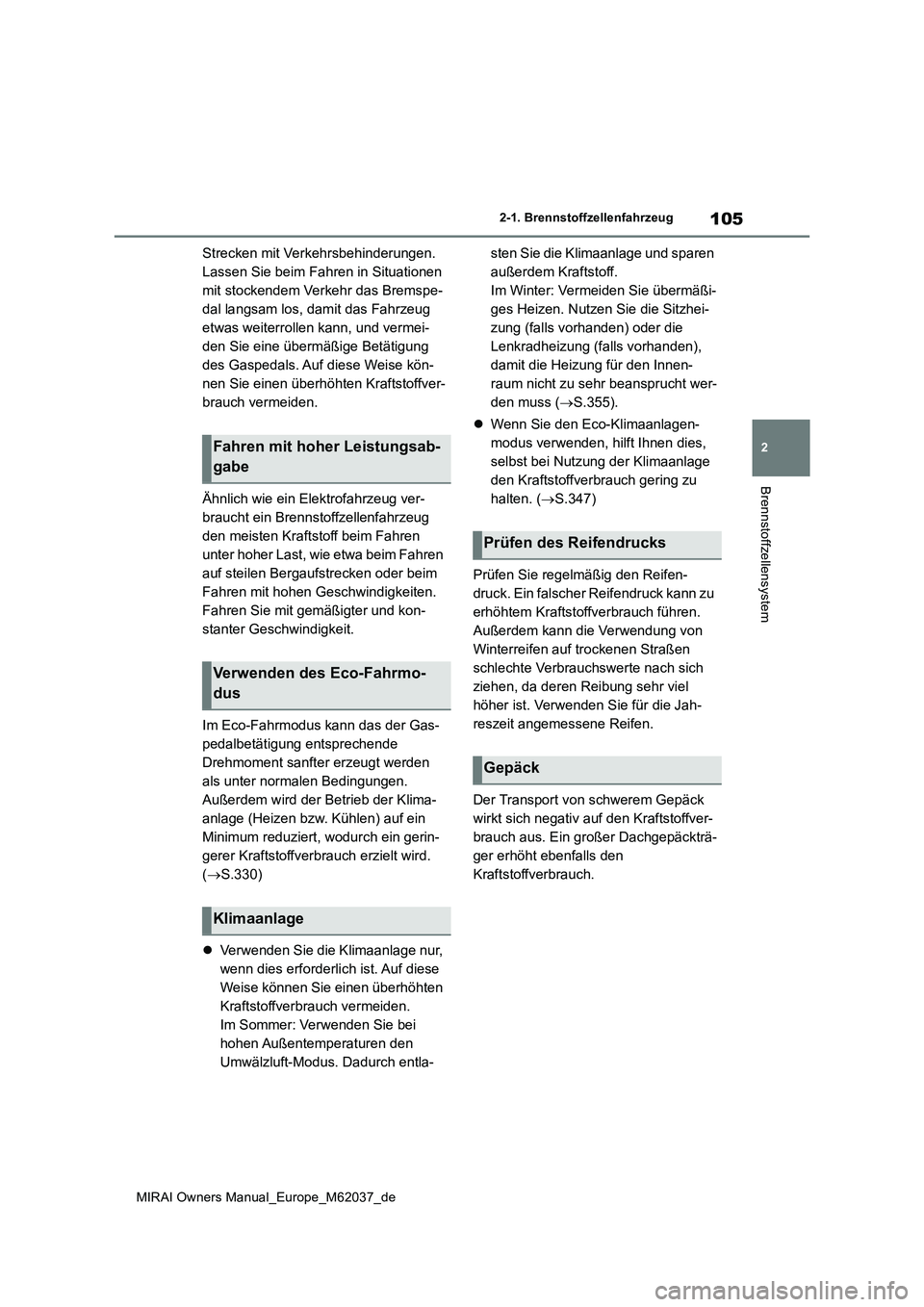 TOYOTA MIRAI 2020  Betriebsanleitungen (in German) 105
2
MIRAI Owners Manual_Europe_M62037_de
2-1. Brennstoffzellenfahrzeug
Brennstoffzellensystem
Strecken mit Verkehrsbehinderungen.  
Lassen Sie beim Fahren in Situationen 
mit stockendem Verkehr das 