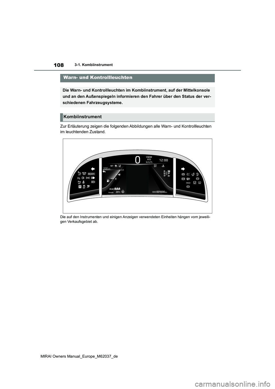TOYOTA MIRAI 2020  Betriebsanleitungen (in German) 108
MIRAI Owners Manual_Europe_M62037_de
3-1. Kombiinstrument
3-1.Kombiins trument
Zur Erläuterung zeigen die folgenden Abbildungen alle Warn- und Kontrollleuchten  
im leuchtenden Zustand.
Die auf d