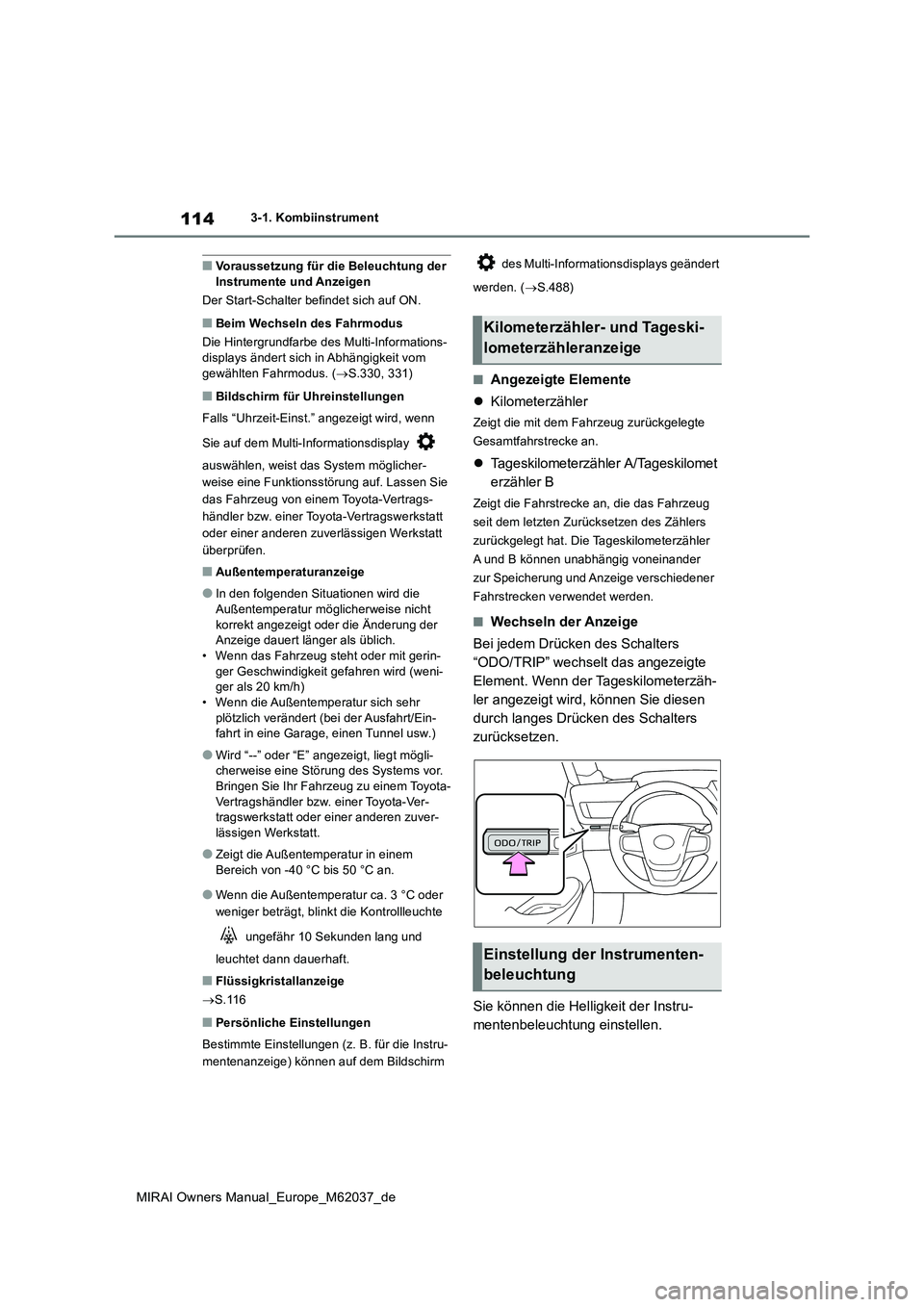 TOYOTA MIRAI 2020  Betriebsanleitungen (in German) 114
MIRAI Owners Manual_Europe_M62037_de
3-1. Kombiinstrument
■Voraussetzung für die Beleuchtung der  Instrumente und Anzeigen 
Der Start-Schalter befindet sich auf ON.
■Beim Wechseln des Fahrmod