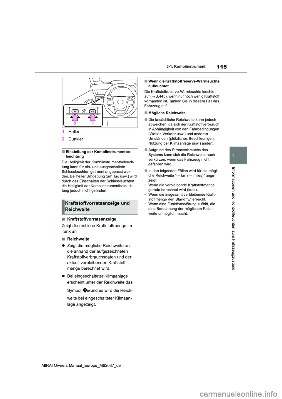 TOYOTA MIRAI 2020  Betriebsanleitungen (in German) 115
3
MIRAI Owners Manual_Europe_M62037_de
3-1. Kombiinstrument
Informationen und Kontrollleuchten zum Fahrzeugzustand
1Heller 
2 Dunkler
■Einstellung der Kombiinstrumentbe- leuchtung 
Die Helligkei