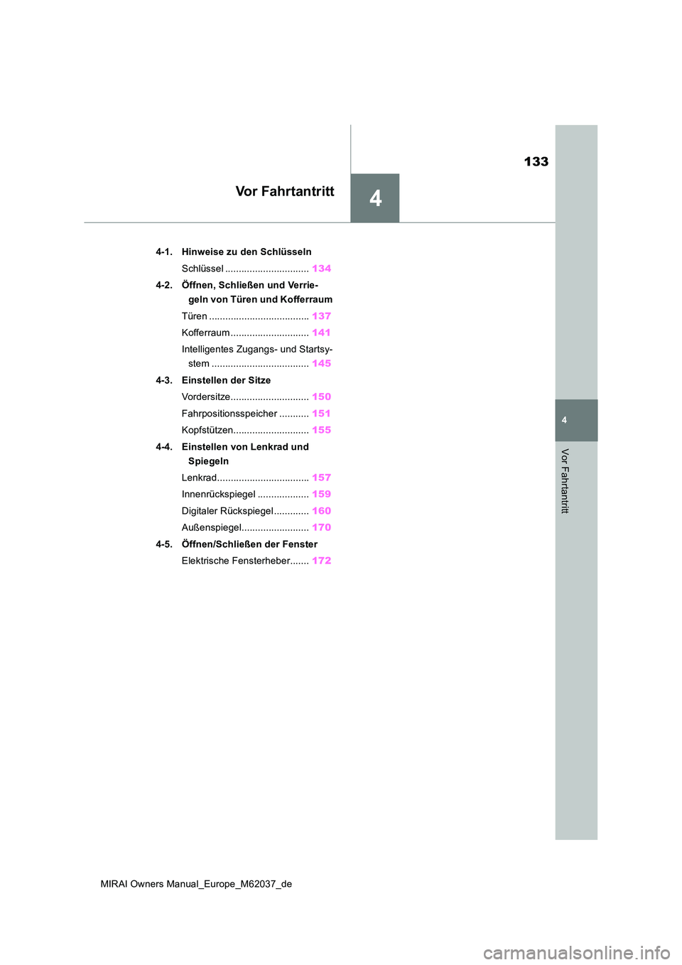 TOYOTA MIRAI 2020  Betriebsanleitungen (in German) 4
133
MIRAI Owners Manual_Europe_M62037_de
4
Vor Fahrtantritt
Vor Fahrtantritt
4-1. Hinweise zu den Schlüsseln 
Schlüssel ............................... 134 
4-2. Öffnen, Schließen und Verrie- 
g