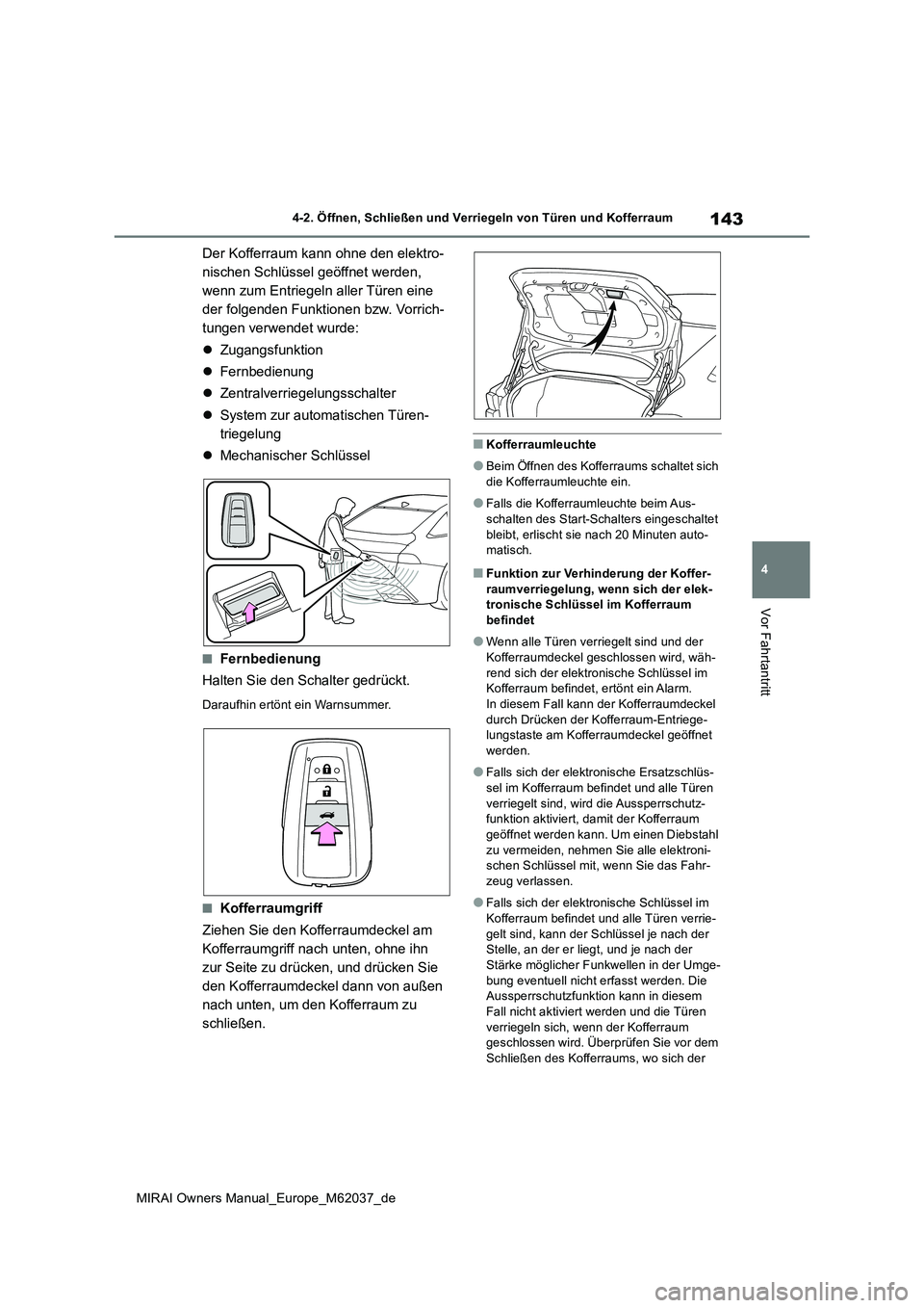 TOYOTA MIRAI 2020 Betriebsanleitungen (in German) 143
4
MIRAI Owners Manual_Europe_M62037_de
4-2. Öffnen, Schließen und Verriegeln von Türen und Kofferraum
Vor Fahrtantritt
Der Kofferraum kann ohne den elektro-
nischen Schlüssel geöffnet werden TOYOTA MIRAI 2020 Betriebsanleitungen (in German) 143
4
MIRAI Owners Manual_Europe_M62037_de
4-2. Öffnen, Schließen und Verriegeln von Türen und Kofferraum
Vor Fahrtantritt
Der Kofferraum kann ohne den elektro-
nischen Schlüssel geöffnet werden