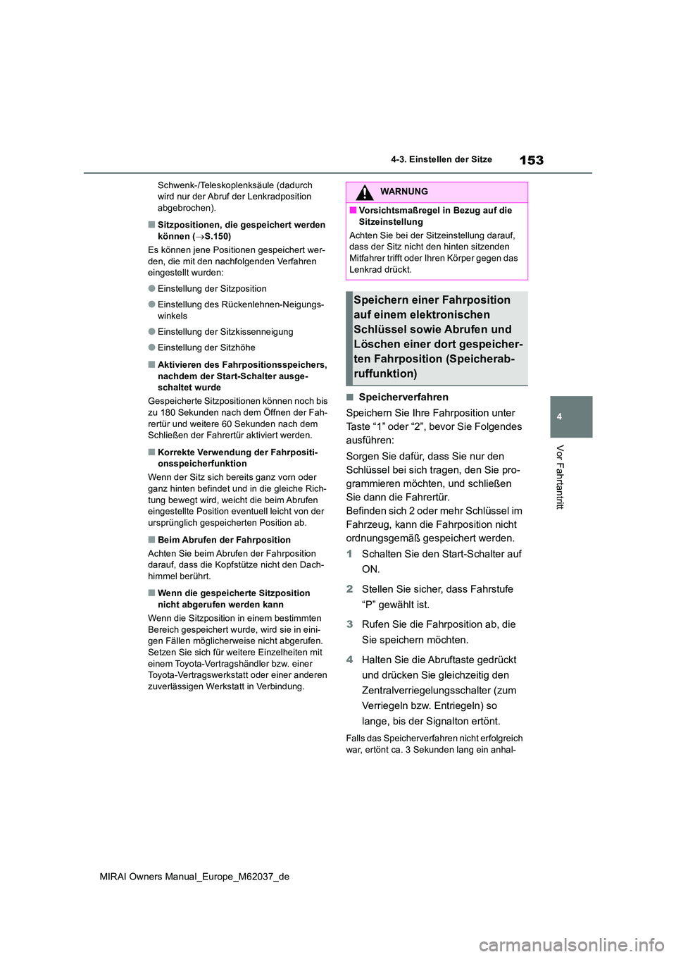 TOYOTA MIRAI 2020  Betriebsanleitungen (in German) 153
4
MIRAI Owners Manual_Europe_M62037_de
4-3. Einstellen der Sitze
Vor Fahrtantritt
Schwenk-/Teleskoplenksäule (dadurch  wird nur der Abruf der Lenkradposition abgebrochen).
■Sitzpositionen, die 