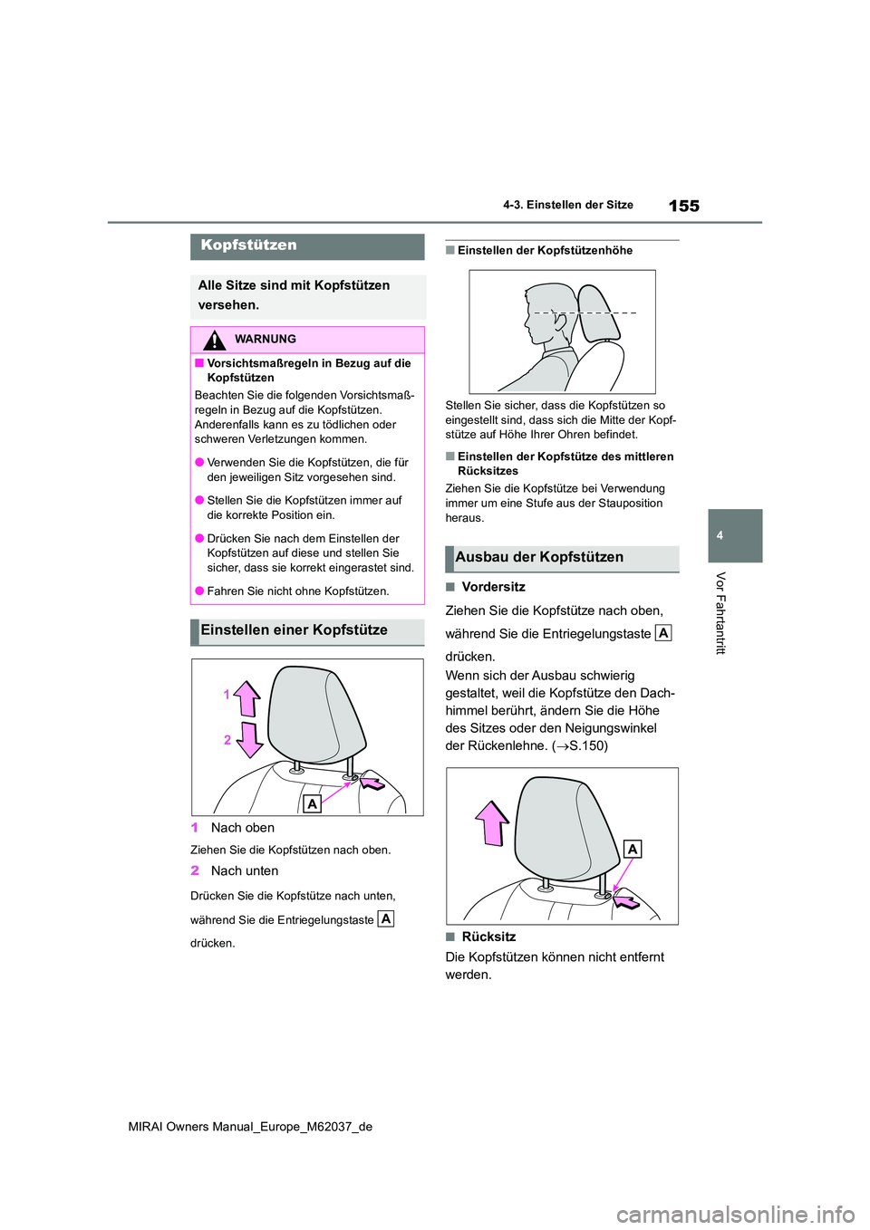 TOYOTA MIRAI 2020  Betriebsanleitungen (in German) 155
4
MIRAI Owners Manual_Europe_M62037_de
4-3. Einstellen der Sitze
Vor Fahrtantritt
1Nach oben
Ziehen Sie die Kopfstützen nach oben.
2Nach unten
Drücken Sie die Kopfstütze nach unten,  
während 