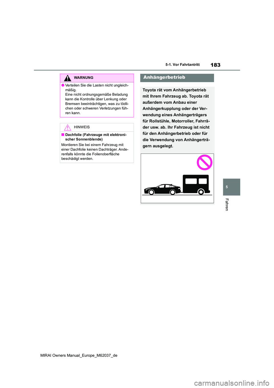 TOYOTA MIRAI 2020  Betriebsanleitungen (in German) 183
5
MIRAI Owners Manual_Europe_M62037_de
5-1. Vor Fahrtantritt
Fahren
WARNUNG
●Verteilen Sie die Lasten nicht ungleich- 
mäßig. Eine nicht ordnungsgemäße Beladung kann die Kontrolle über Lenk