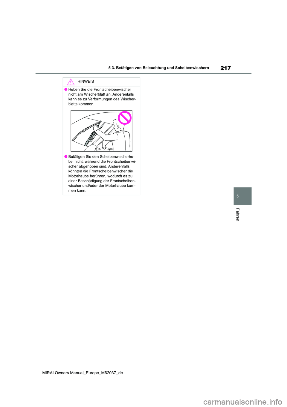 TOYOTA MIRAI 2020  Betriebsanleitungen (in German) 217
5
MIRAI Owners Manual_Europe_M62037_de
5-3. Betätigen von Beleuchtung und Scheibenwischern
Fahren
HINWEIS
●Heben Sie die Frontscheibenwischer  
nicht am Wischerblatt an. Anderenfalls  kann es z