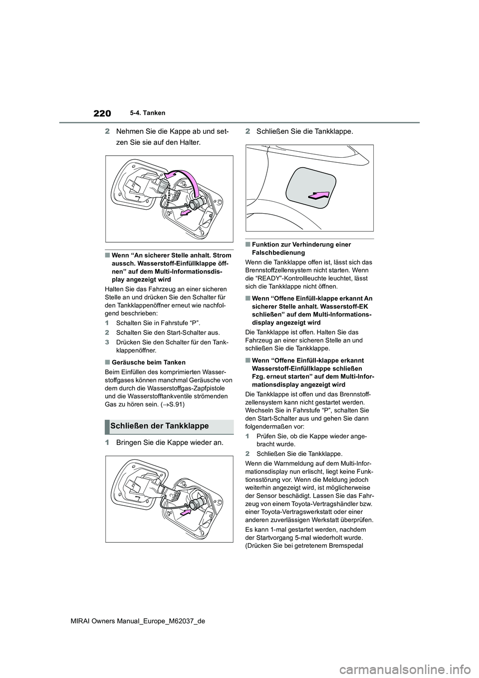 TOYOTA MIRAI 2020  Betriebsanleitungen (in German) 220
MIRAI Owners Manual_Europe_M62037_de
5-4. Tanken
2Nehmen Sie die Kappe ab und set- 
zen Sie sie auf den Halter.
■Wenn “An sicherer Stelle anhalt. Strom  aussch. Wasserstoff-Einfüllklappe öff