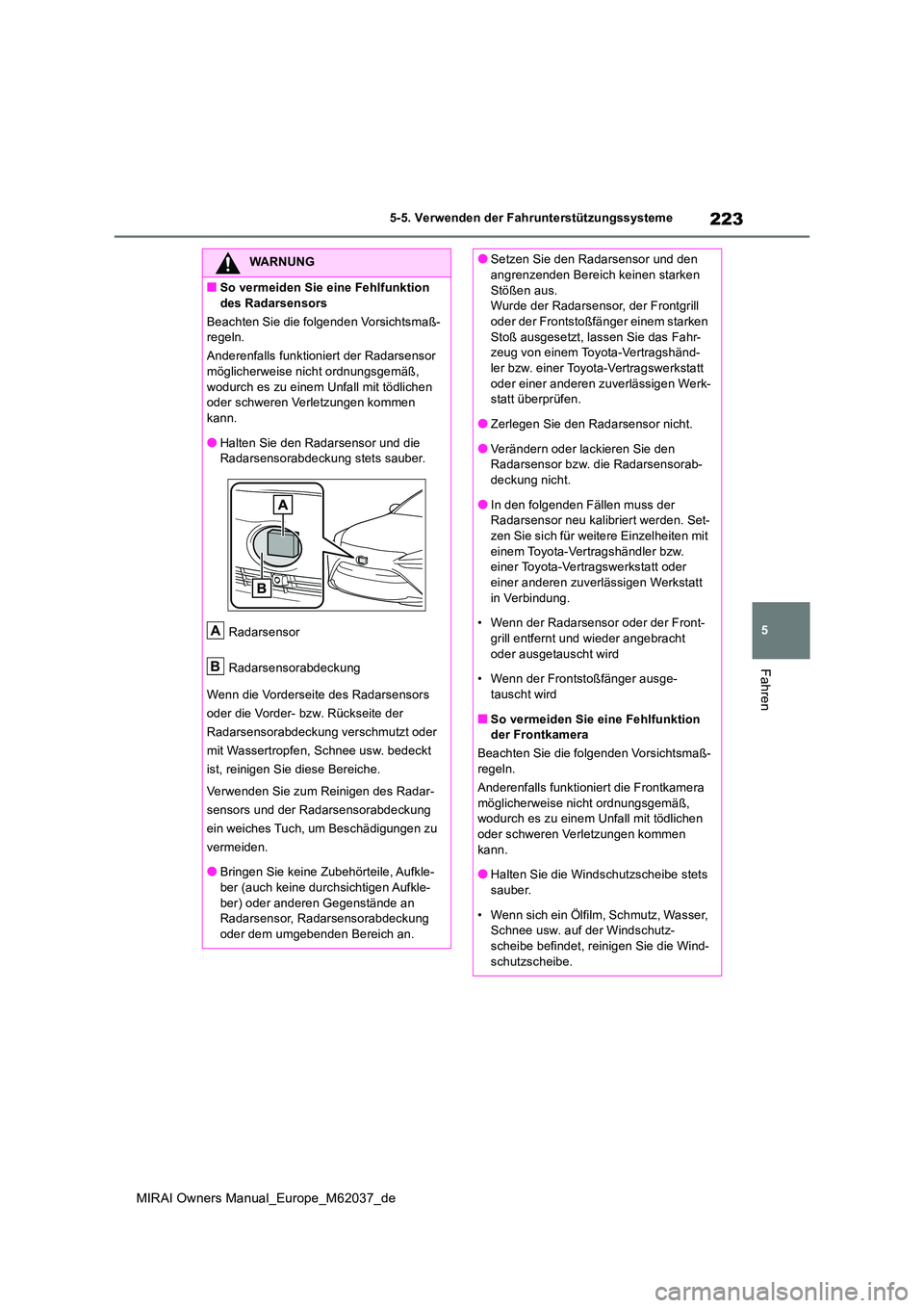 TOYOTA MIRAI 2020  Betriebsanleitungen (in German) 223
5
MIRAI Owners Manual_Europe_M62037_de
5-5. Verwenden der Fahrunterstützungssysteme
Fahren
WARNUNG
■So vermeiden Sie eine Fehlfunktion  
des Radarsensors 
Beachten Sie die folgenden Vorsichtsma