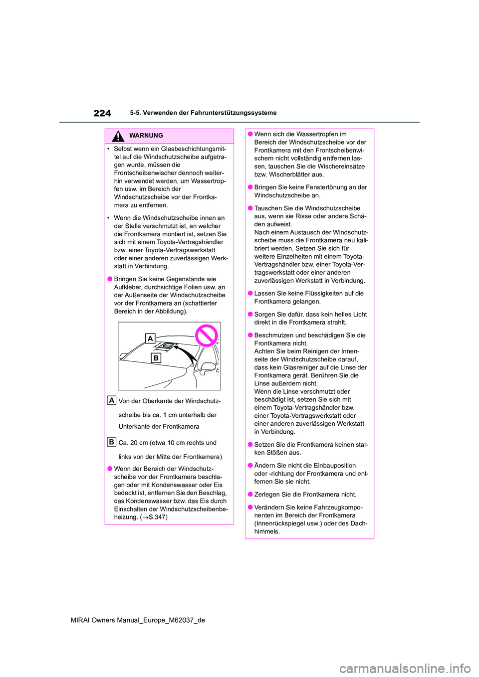 TOYOTA MIRAI 2020  Betriebsanleitungen (in German) 224
MIRAI Owners Manual_Europe_M62037_de
5-5. Verwenden der Fahrunterstützungssysteme
WARNUNG
• Selbst wenn ein Glasbeschichtungsmit- 
tel auf die Windschutzscheibe aufgetra- gen wurde, müssen die