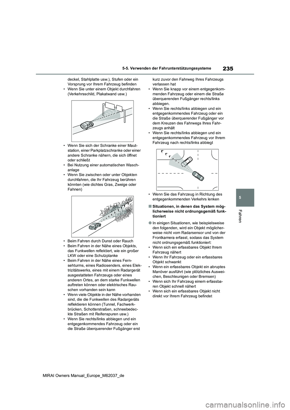 TOYOTA MIRAI 2020  Betriebsanleitungen (in German) 235
5
MIRAI Owners Manual_Europe_M62037_de
5-5. Verwenden der Fahrunterstützungssysteme
Fahren
deckel, Stahlplatte usw.), Stufen oder ein  Vorsprung vor Ihrem Fahrzeug befinden• Wenn Sie unter eine