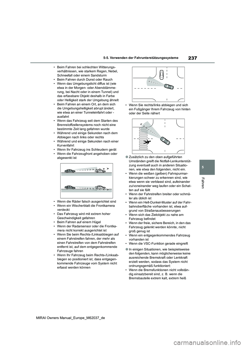 TOYOTA MIRAI 2020  Betriebsanleitungen (in German) 237
5
MIRAI Owners Manual_Europe_M62037_de
5-5. Verwenden der Fahrunterstützungssysteme
Fahren
• Beim Fahren bei schlechten Witterungs- verhältnissen, wie starkem Regen, Nebel, Schneefall oder ein