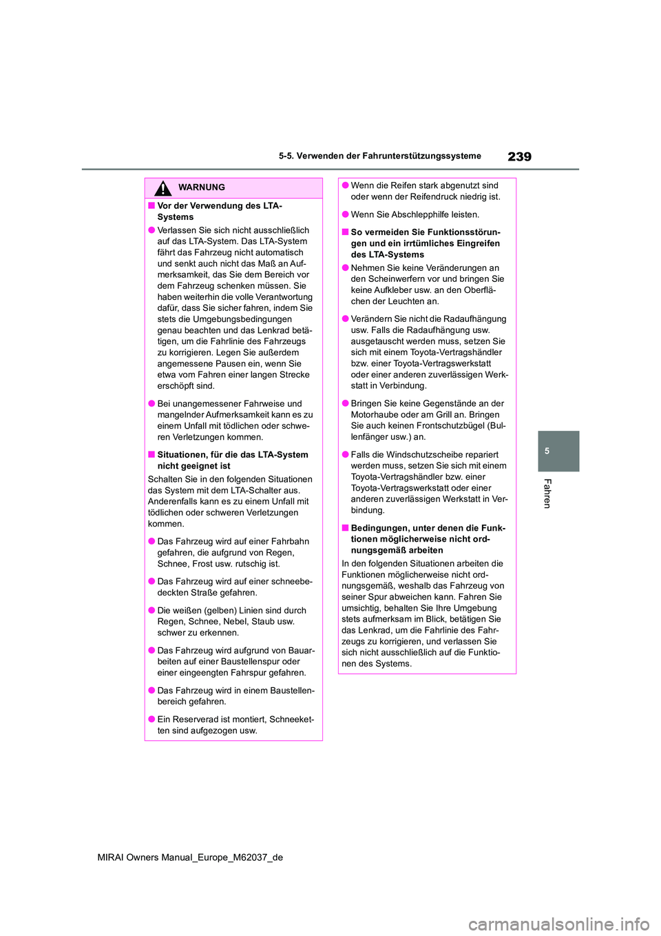 TOYOTA MIRAI 2020  Betriebsanleitungen (in German) 239
5
MIRAI Owners Manual_Europe_M62037_de
5-5. Verwenden der Fahrunterstützungssysteme
Fahren
WARNUNG
■Vor der Verwendung des LTA- 
Systems
●Verlassen Sie sich nicht ausschließlich  auf das LTA