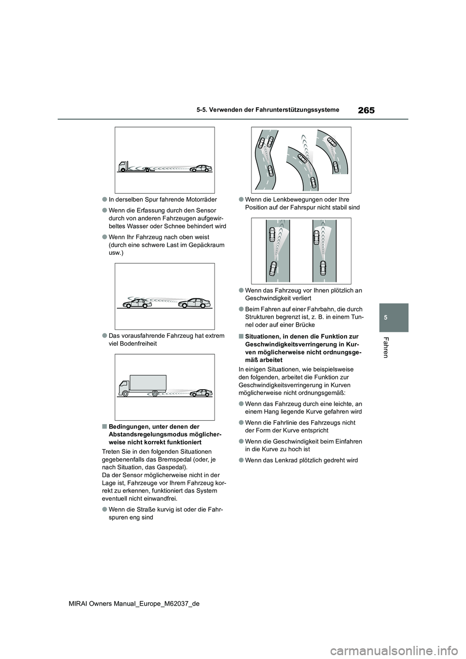 TOYOTA MIRAI 2020  Betriebsanleitungen (in German) 265
5
MIRAI Owners Manual_Europe_M62037_de
5-5. Verwenden der Fahrunterstützungssysteme
Fahren
●In derselben Spur fahrende Motorräder
●Wenn die Erfassung durch den Sensor  
durch von anderen Fah