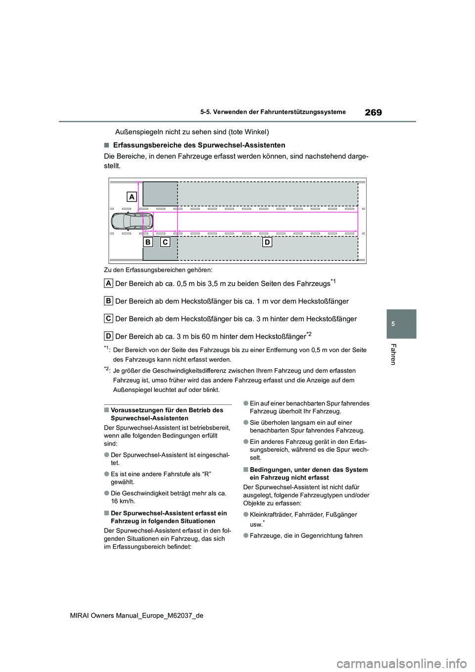 TOYOTA MIRAI 2020  Betriebsanleitungen (in German) 269
5
MIRAI Owners Manual_Europe_M62037_de
5-5. Verwenden der Fahrunterstützungssysteme
Fahren
Außenspiegeln nicht zu sehen sind (tote Winkel)
■Erfassungsbereiche des Spurwechsel-Assistenten 
Die 