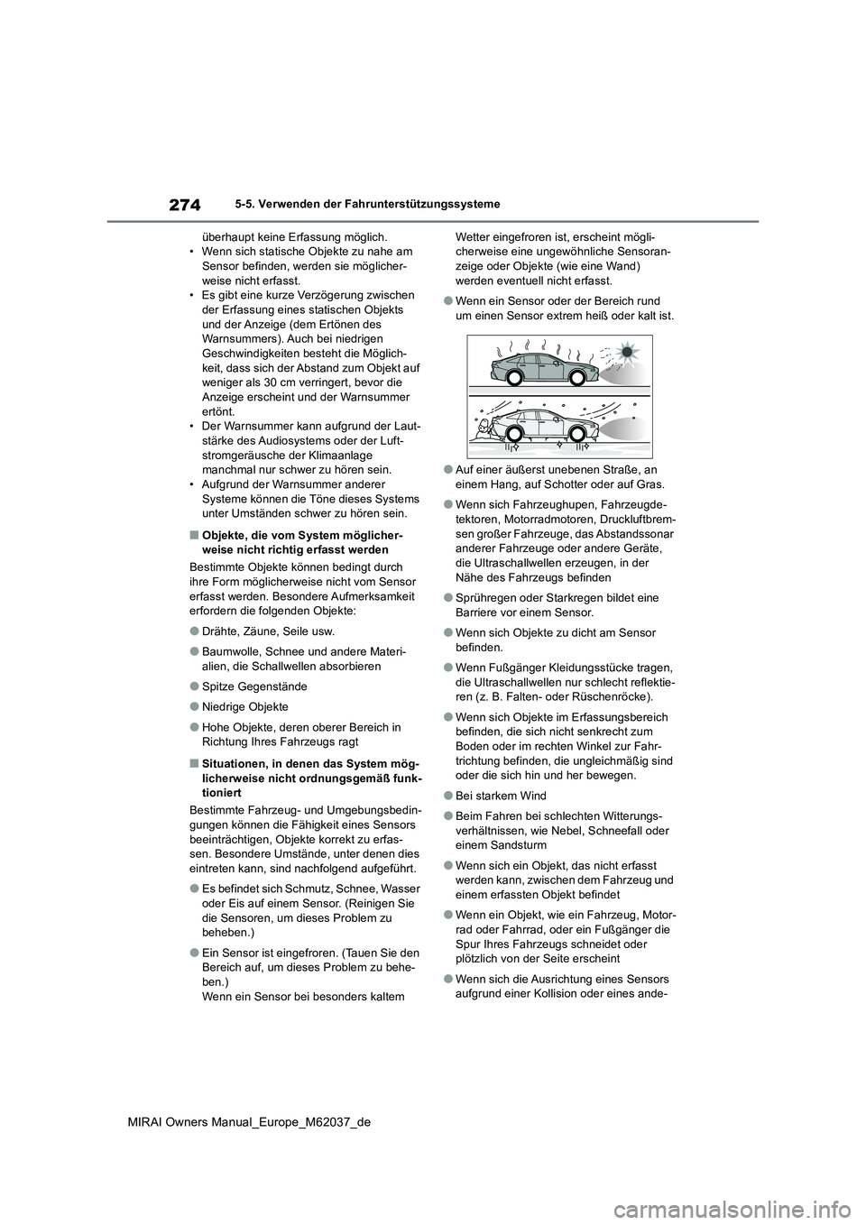 TOYOTA MIRAI 2020  Betriebsanleitungen (in German) 274
MIRAI Owners Manual_Europe_M62037_de
5-5. Verwenden der Fahrunterstützungssysteme 
überhaupt keine Erfassung möglich. • Wenn sich statische Objekte zu nahe am Sensor befinden, werden sie mög