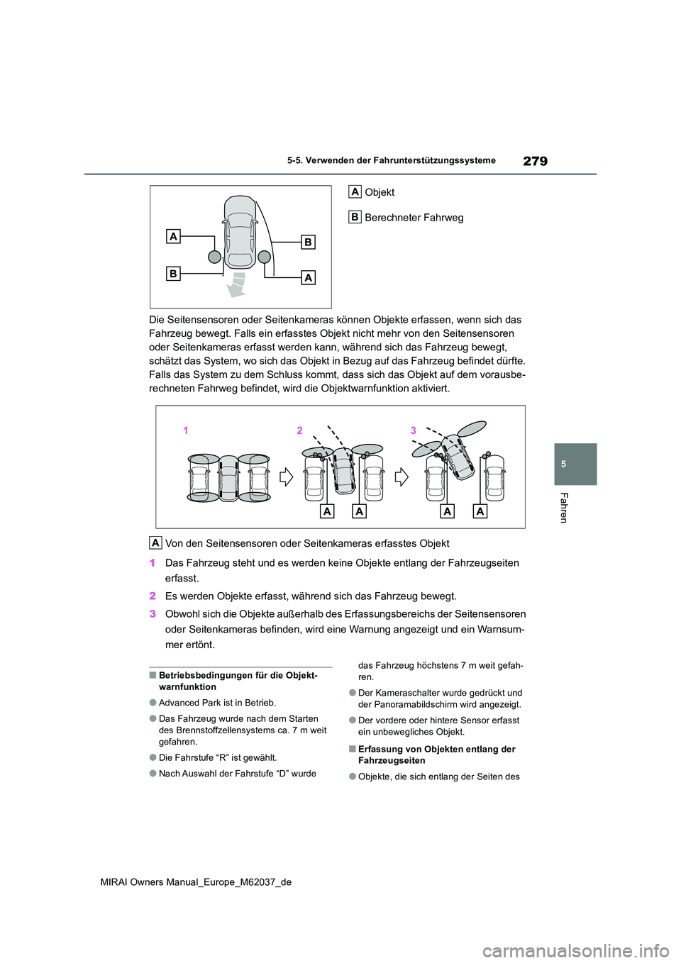 TOYOTA MIRAI 2020  Betriebsanleitungen (in German) 279
5
MIRAI Owners Manual_Europe_M62037_de
5-5. Verwenden der Fahrunterstützungssysteme
Fahren
Objekt 
Berechneter Fahrweg 
Die Seitensensoren oder Seitenkameras können Objekte erfassen, wenn sich d