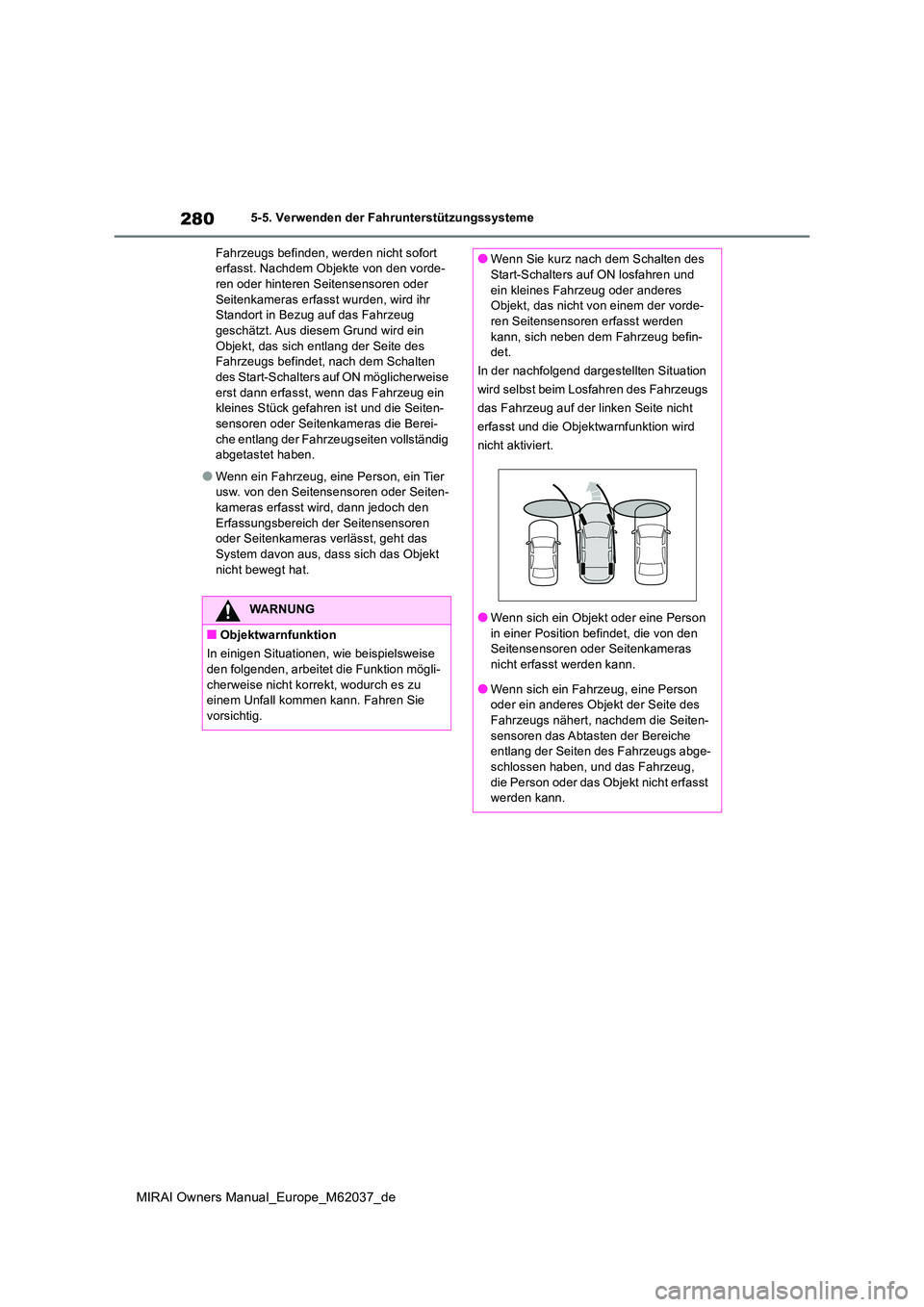 TOYOTA MIRAI 2020  Betriebsanleitungen (in German) 280
MIRAI Owners Manual_Europe_M62037_de
5-5. Verwenden der Fahrunterstützungssysteme 
Fahrzeugs befinden, werden nicht sofort  erfasst. Nachdem Objekte von den vorde-ren oder hinteren Seitensensoren