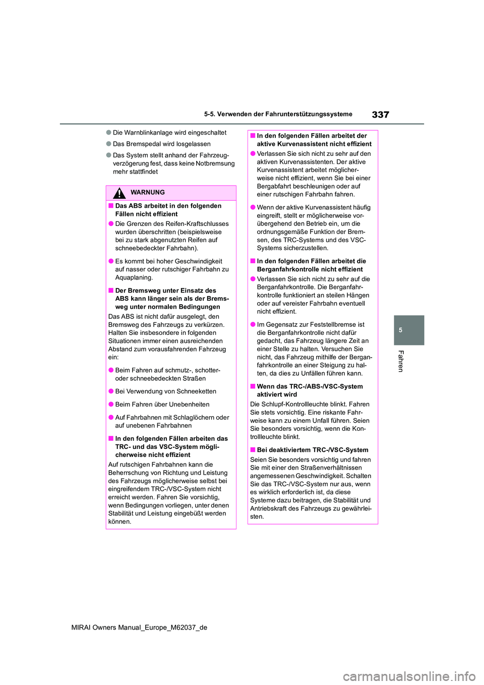 TOYOTA MIRAI 2020  Betriebsanleitungen (in German) 337
5
MIRAI Owners Manual_Europe_M62037_de
5-5. Verwenden der Fahrunterstützungssysteme
Fahren
●Die Warnblinkanlage wird eingeschaltet
●Das Bremspedal wird losgelassen
●Das System stellt anhand