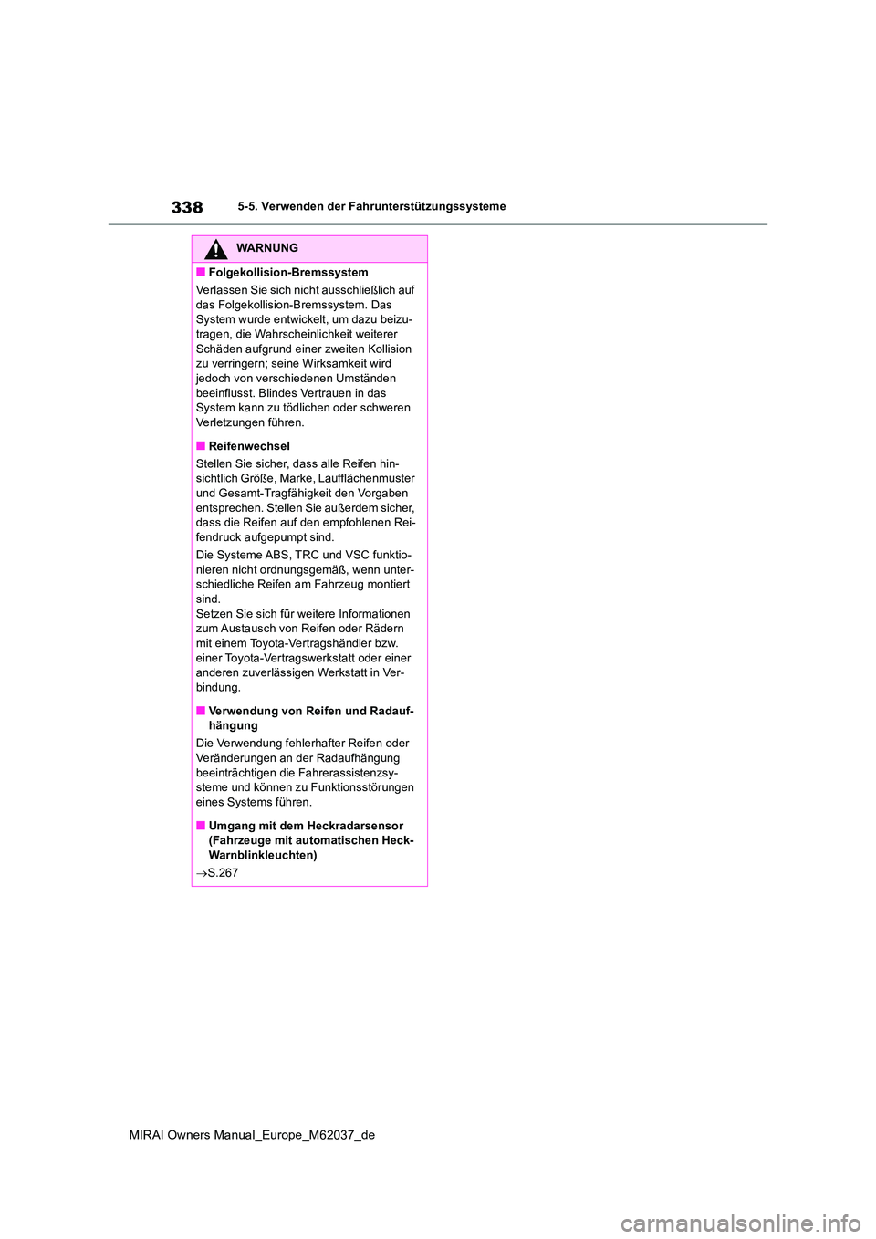 TOYOTA MIRAI 2020  Betriebsanleitungen (in German) 338
MIRAI Owners Manual_Europe_M62037_de
5-5. Verwenden der Fahrunterstützungssysteme
WARNUNG
■Folgekollision-Bremssystem 
Verlassen Sie sich nicht ausschließlich auf  
das Folgekollision-Bremssys