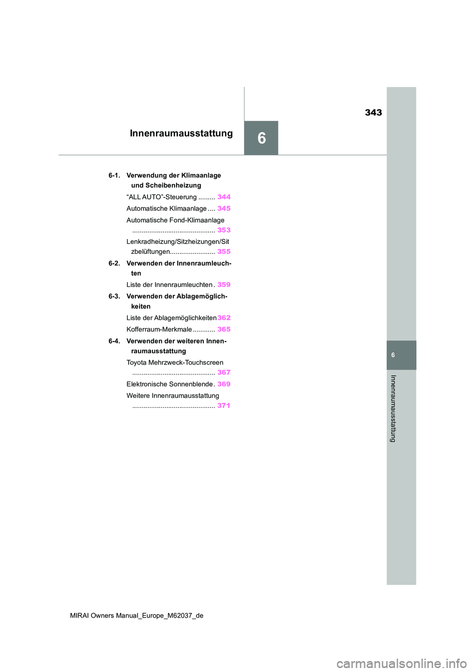 TOYOTA MIRAI 2020  Betriebsanleitungen (in German) 6
343
MIRAI Owners Manual_Europe_M62037_de
6
Innenraumausstattung
Innenraumausstattung
6-1. Verwendung der Klimaanlage  
und Scheibenheizung 
“ALL AUTO”-Steuerung ......... 344 
Automatische Klima