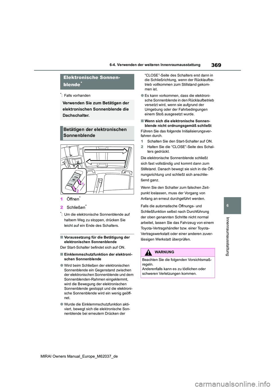 TOYOTA MIRAI 2020  Betriebsanleitungen (in German) 369
6
MIRAI Owners Manual_Europe_M62037_de
6-4. Verwenden der weiteren Innenraumausstattung
Innenraumausstattung
*: Falls vorhanden
1Öffnen*
2Schließen*
*: Um die elektronische Sonnenblende auf  
ha