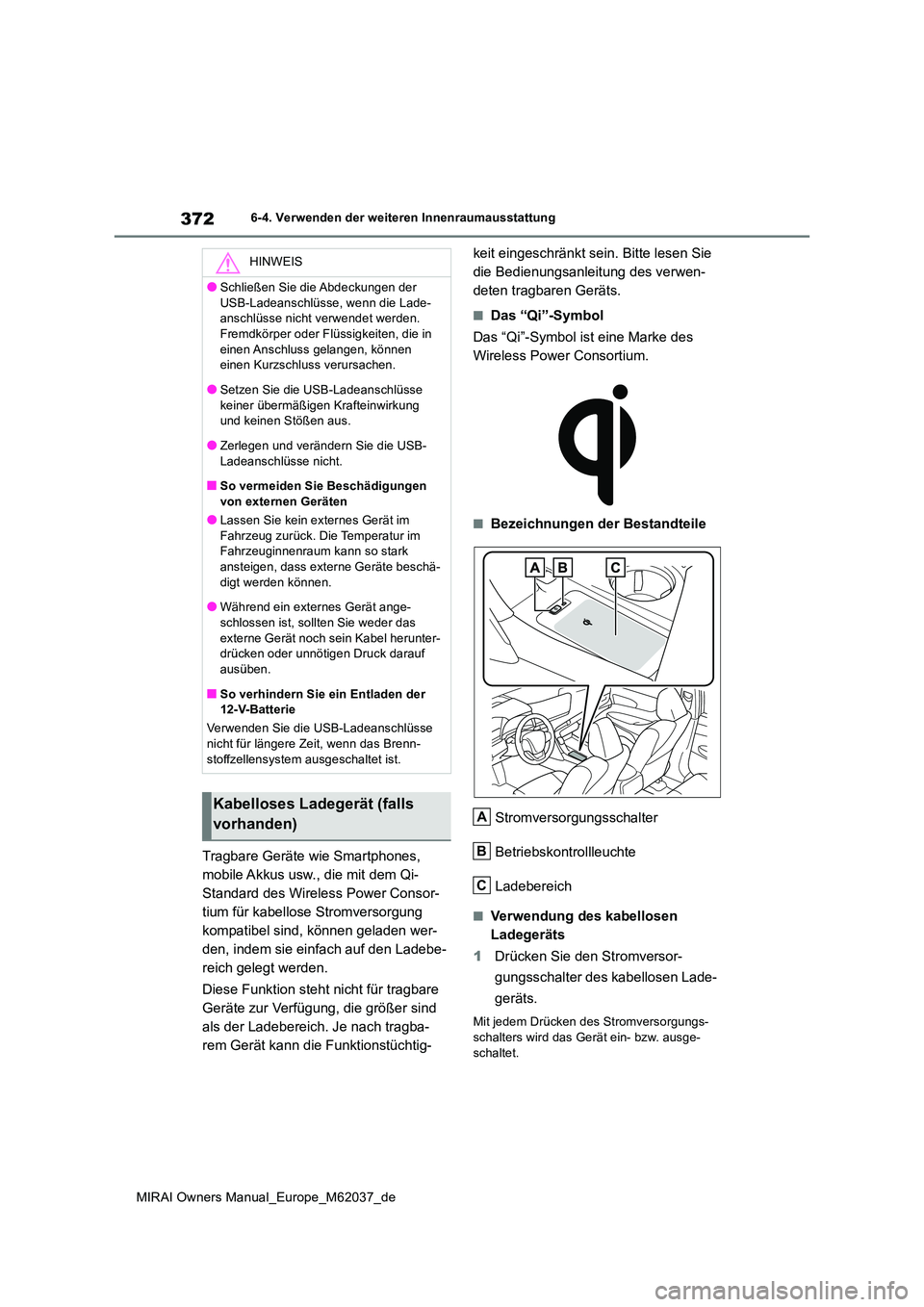 TOYOTA MIRAI 2020  Betriebsanleitungen (in German) 372
MIRAI Owners Manual_Europe_M62037_de
6-4. Verwenden der weiteren Innenraumausstattung
Tragbare Geräte wie Smartphones,  
mobile Akkus usw., die mit dem Qi-
Standard des Wireless Power Consor-
tiu