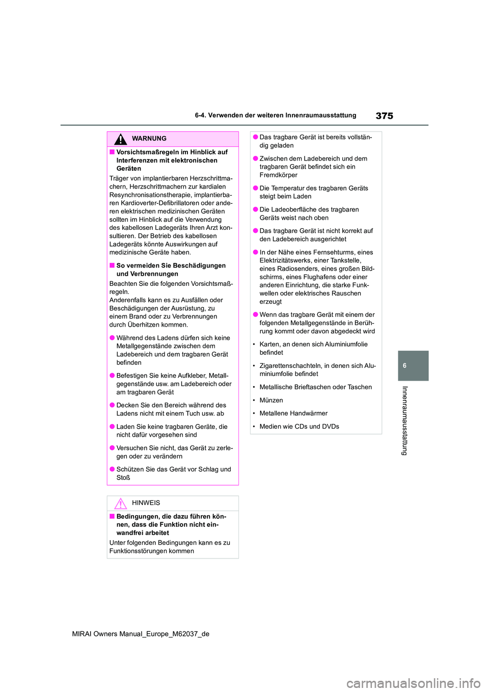 TOYOTA MIRAI 2020  Betriebsanleitungen (in German) 375
6
MIRAI Owners Manual_Europe_M62037_de
6-4. Verwenden der weiteren Innenraumausstattung
Innenraumausstattung
WARNUNG
■Vorsichtsmaßregeln im Hinblick auf  
Interferenzen mit elektronischen  Ger