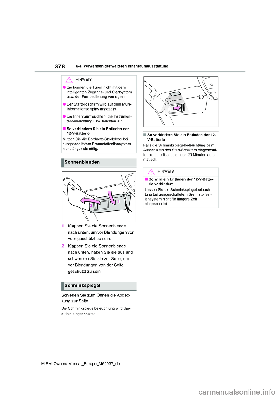 TOYOTA MIRAI 2020  Betriebsanleitungen (in German) 378
MIRAI Owners Manual_Europe_M62037_de
6-4. Verwenden der weiteren Innenraumausstattung
1Klappen Sie die Sonnenblende  
nach unten, um vor Blendungen von  
vorn geschützt zu sein. 
2 Klappen Sie di